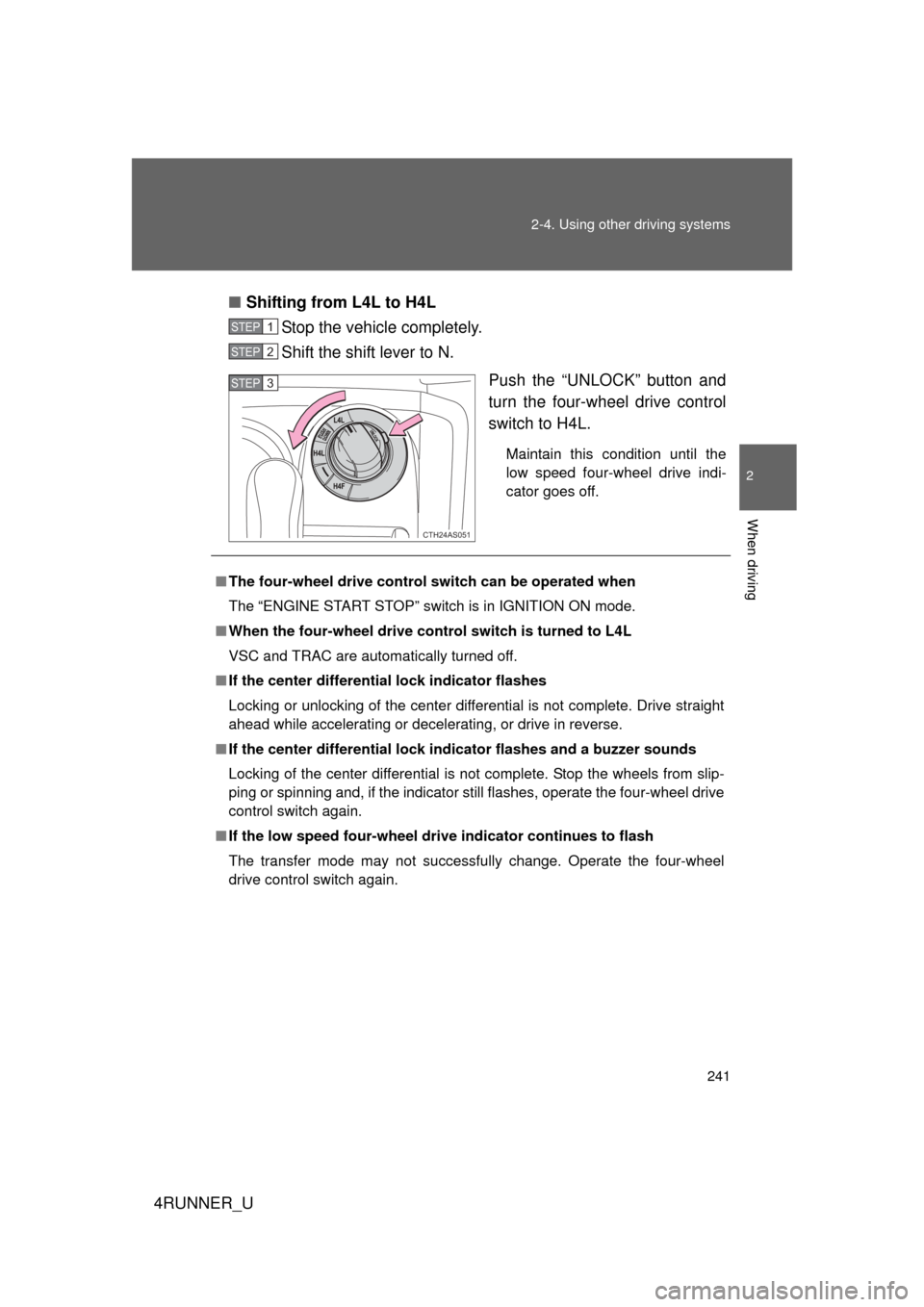 TOYOTA 4RUNNER 2012 N280 / 5.G Owners Manual 241
2-4. Using other 
driving systems
2
When driving
4RUNNER_U■
Shifting from L4L to H4L
Stop the vehicle completely.
Shift the shift lever to N.
Push the “UNLOCK” button and
turn the four-wheel