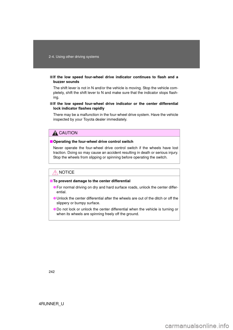 TOYOTA 4RUNNER 2012 N280 / 5.G Owners Manual 242 2-4. Using other driving systems
4RUNNER_U
■If the low speed four-wheel drive indicator continues to flash and a
buzzer sounds
The shift lever is not in N and/or the vehicle is moving. Stop the 