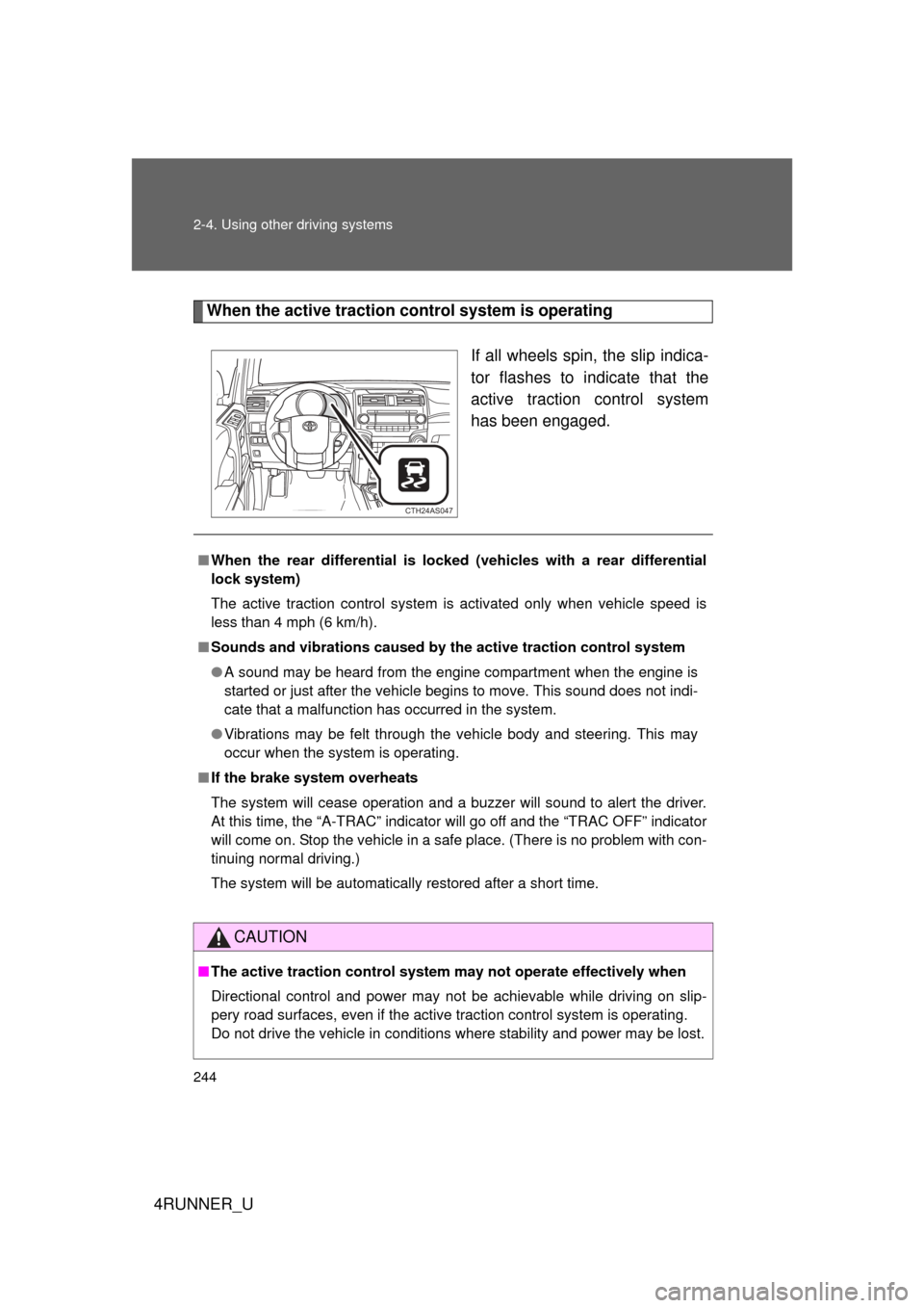 TOYOTA 4RUNNER 2012 N280 / 5.G Owners Manual 244 2-4. Using other driving systems
4RUNNER_U
When the active traction control system is operatingIf all wheels spin, the slip indica-
tor flashes to indicate that the
active traction control system
