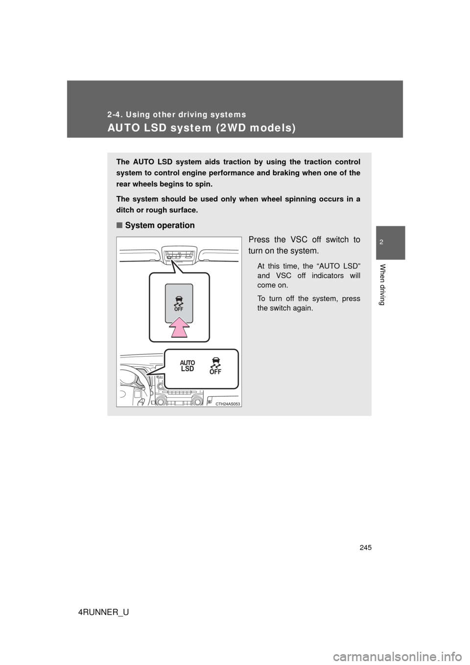 TOYOTA 4RUNNER 2012 N280 / 5.G Owners Manual 245
2-4. Using other driving systems
2
When driving
4RUNNER_U
AUTO LSD system (2WD models)
The AUTO LSD system aids traction by using the traction control
system to control engine performance and brak TOYOTA 4RUNNER 2012 N280 / 5.G Owners Manual 245
2-4. Using other driving systems
2
When driving
4RUNNER_U
AUTO LSD system (2WD models)
The AUTO LSD system aids traction by using the traction control
system to control engine performance and brak