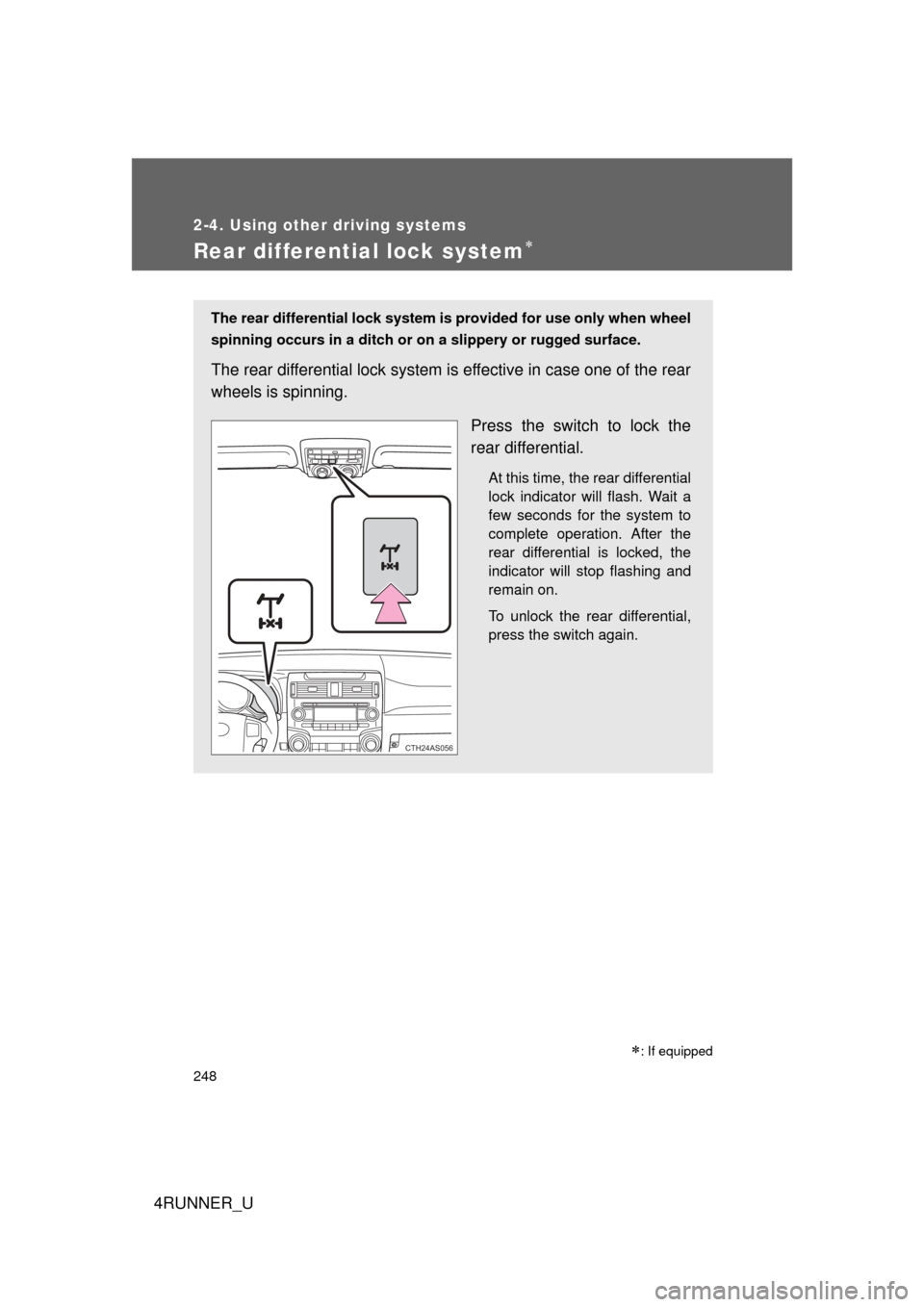 TOYOTA 4RUNNER 2012 N280 / 5.G Owners Manual 248
2-4. Using other driving systems
4RUNNER_U
Rear differential lock system
The rear differential lock system is provided for use only when wheel
spinning occurs in a ditch or on a slippery or ru TOYOTA 4RUNNER 2012 N280 / 5.G Owners Manual 248
2-4. Using other driving systems
4RUNNER_U
Rear differential lock system
The rear differential lock system is provided for use only when wheel
spinning occurs in a ditch or on a slippery or ru