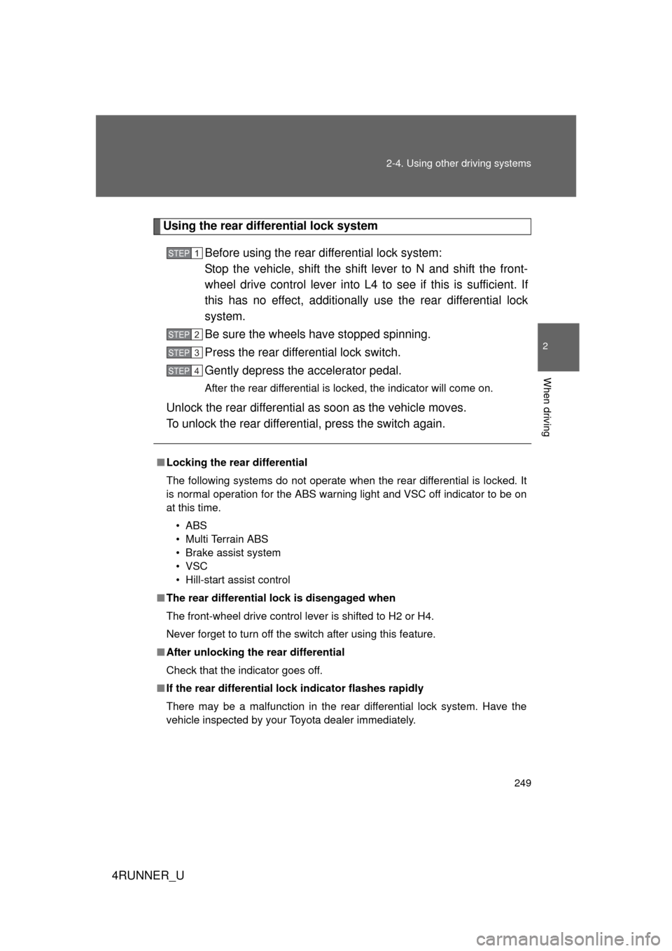 TOYOTA 4RUNNER 2012 N280 / 5.G Owners Manual 249
2-4. Using other 
driving systems
2
When driving
4RUNNER_U
Using the rear differential lock system
Before using the rear differential lock system:
Stop the vehicle, shift the shift lever to N and 