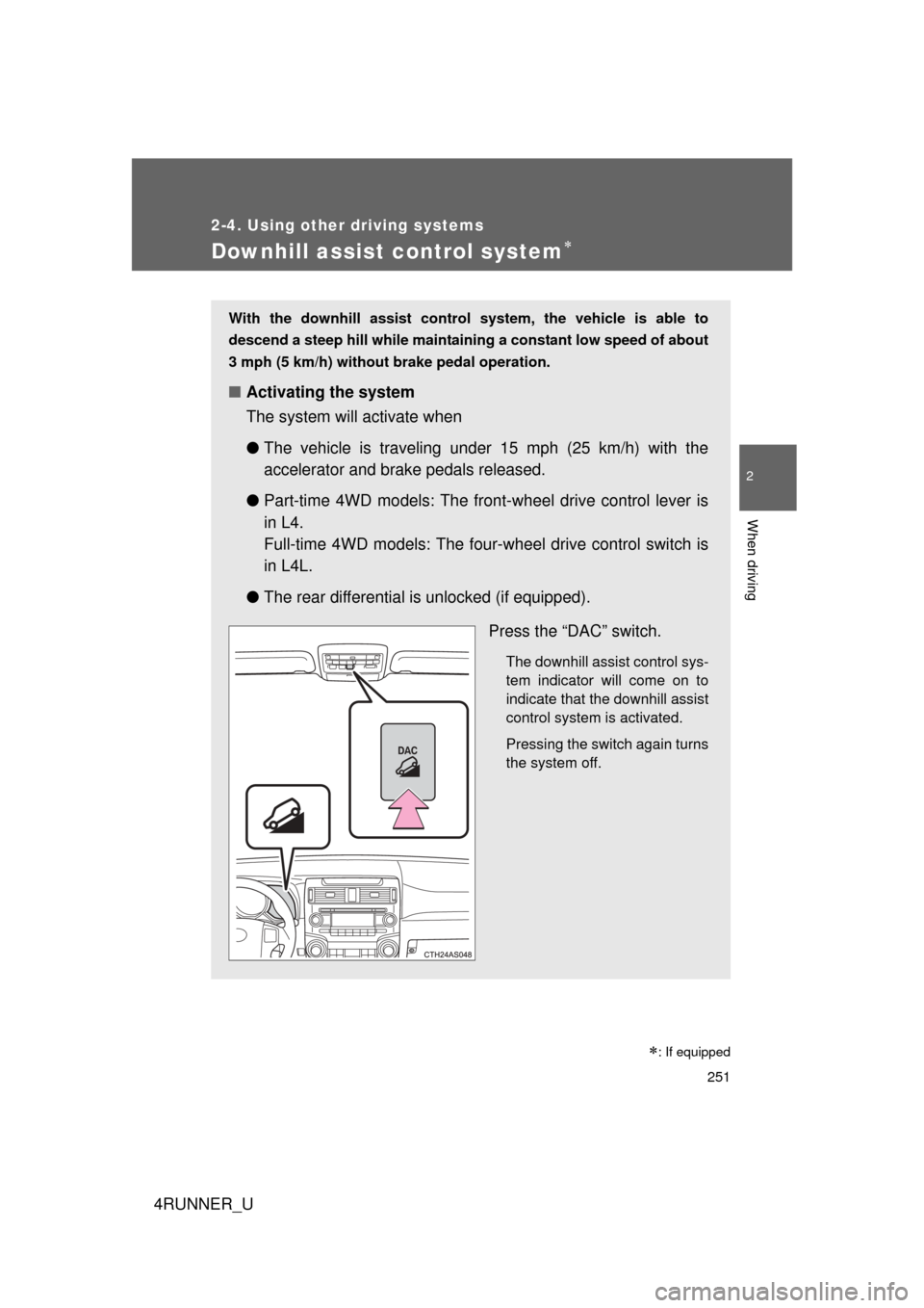 TOYOTA 4RUNNER 2012 N280 / 5.G Owners Manual 251
2-4. Using other driving systems
2
When driving
4RUNNER_U
Downhill assist control system
With the downhill assist control system, the vehicle is able to
descend a steep hill while maintaining a TOYOTA 4RUNNER 2012 N280 / 5.G Owners Manual 251
2-4. Using other driving systems
2
When driving
4RUNNER_U
Downhill assist control system
With the downhill assist control system, the vehicle is able to
descend a steep hill while maintaining a