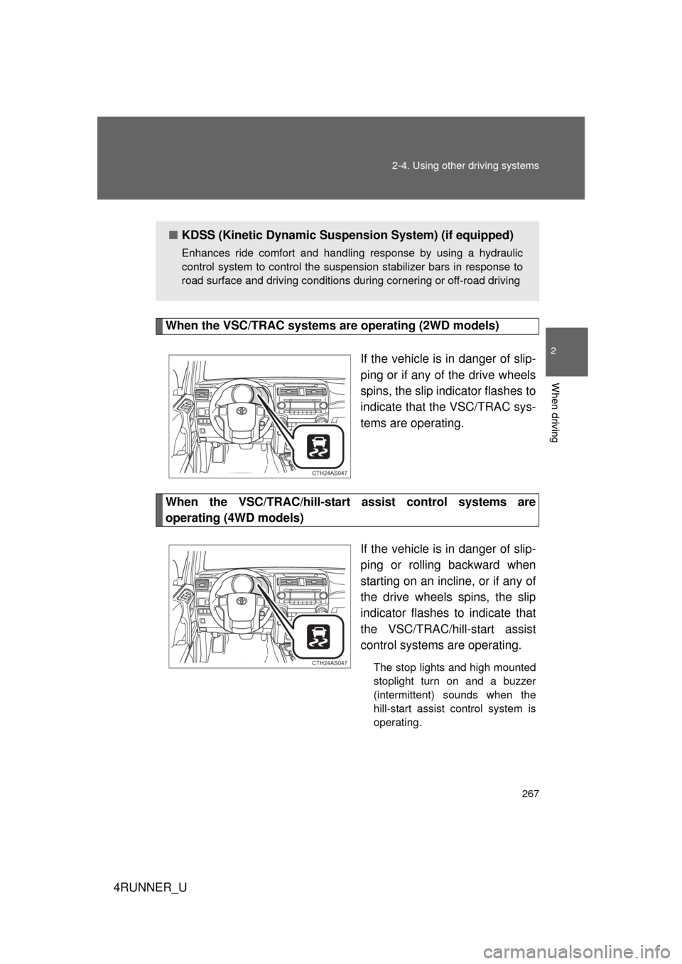 TOYOTA 4RUNNER 2012 N280 / 5.G Owners Manual 267
2-4. Using other
driving systems
2
When driving
4RUNNER_U
When the VSC/TRAC systems are operating (2WD models)
If the vehicle is in danger of slip-
ping or if any of the drive wheels
spins, the s TOYOTA 4RUNNER 2012 N280 / 5.G Owners Manual 267
2-4. Using other
driving systems
2
When driving
4RUNNER_U
When the VSC/TRAC systems are operating (2WD models)
If the vehicle is in danger of slip-
ping or if any of the drive wheels
spins, the s