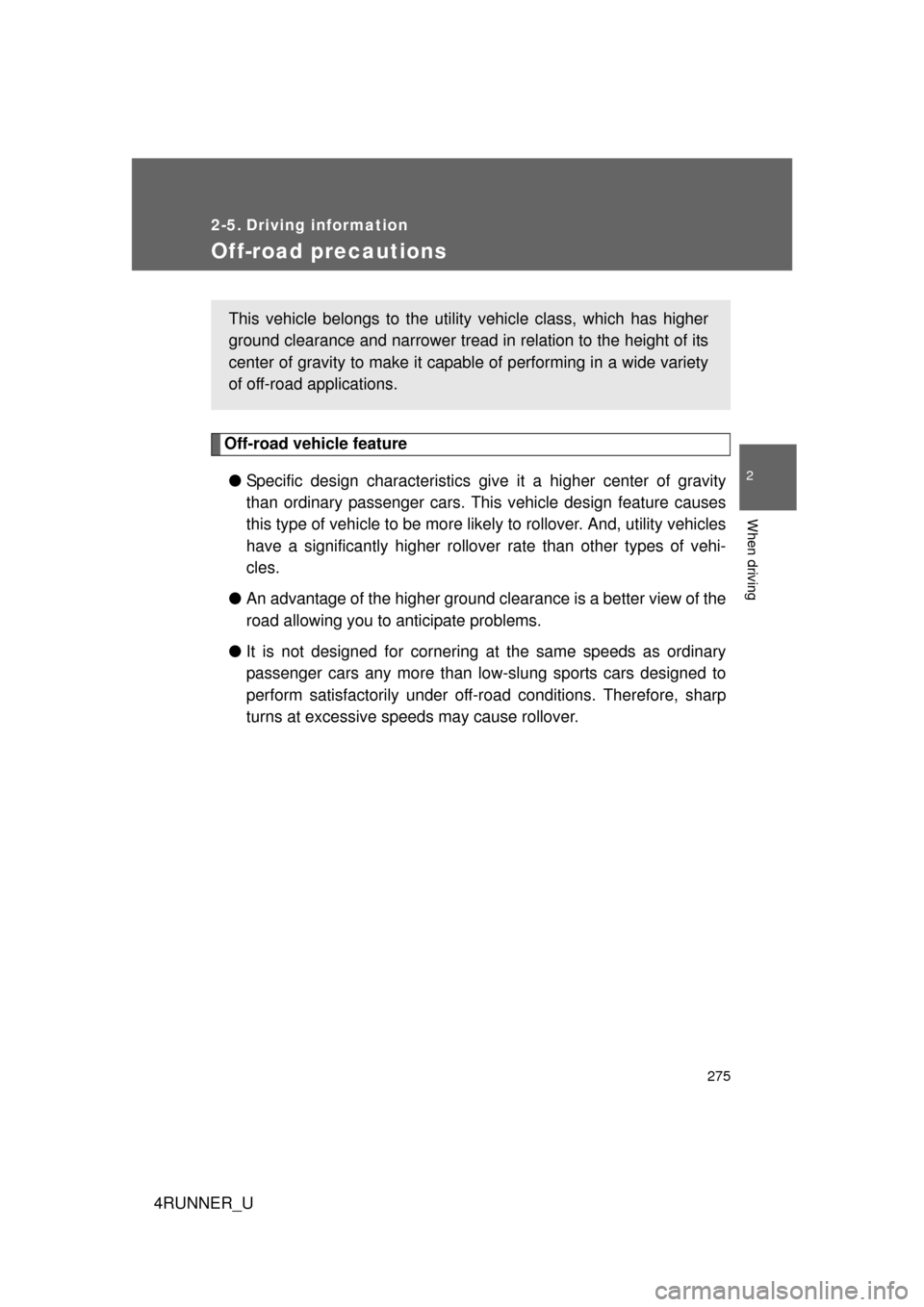TOYOTA 4RUNNER 2012 N280 / 5.G Owners Manual 275
2
When driving
4RUNNER_U
2-5. Driving information
Off-road precautions
Off-road vehicle feature● Specific design characteristics give  it a higher center of gravity
than ordinary passenger cars.