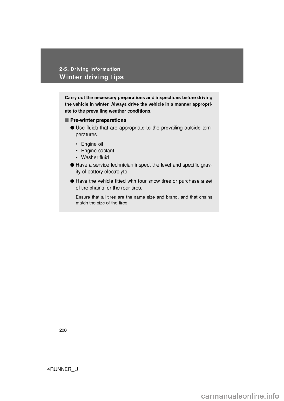 TOYOTA 4RUNNER 2012 N280 / 5.G Owners Manual 288
2-5. Driving information
4RUNNER_U
Winter driving tips
Carry out the necessary preparations and inspections before driving
the vehicle in winter. Always drive the vehicle in a manner appropri-
ate TOYOTA 4RUNNER 2012 N280 / 5.G Owners Manual 288
2-5. Driving information
4RUNNER_U
Winter driving tips
Carry out the necessary preparations and inspections before driving
the vehicle in winter. Always drive the vehicle in a manner appropri-
ate