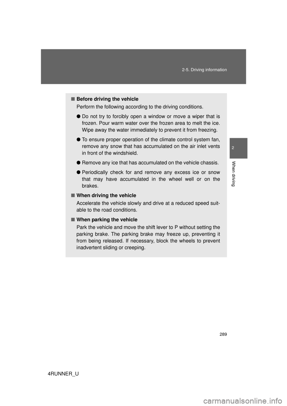 TOYOTA 4RUNNER 2012 N280 / 5.G Owners Manual 289
2-5. Driving information
2
When driving
4RUNNER_U
■
Before driving the vehicle
Perform the following according to the driving conditions.
●Do not try to forcibly open a window or move a wiper TOYOTA 4RUNNER 2012 N280 / 5.G Owners Manual 289
2-5. Driving information
2
When driving
4RUNNER_U
■
Before driving the vehicle
Perform the following according to the driving conditions.
●Do not try to forcibly open a window or move a wiper