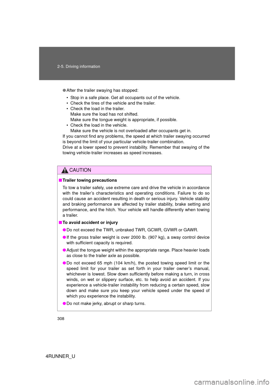 TOYOTA 4RUNNER 2012 N280 / 5.G Owners Manual 308 2-5. Driving information
4RUNNER_U
●After the trailer swaying has stopped:
• Stop in a safe place. Get all occupants out of the vehicle.
• Check the tires of the vehicle and the trailer.
•