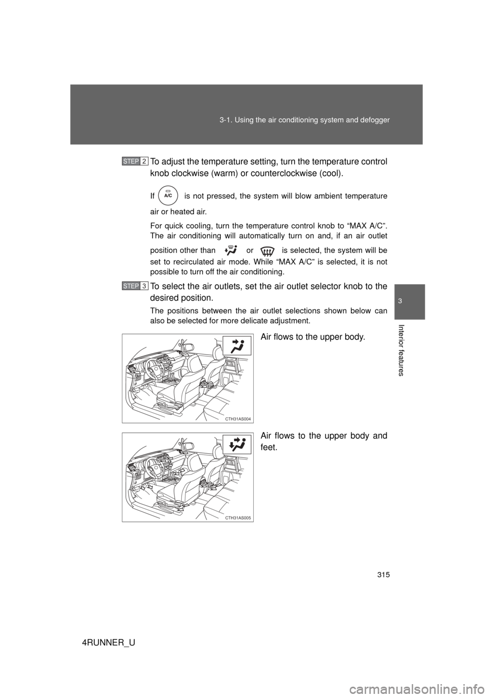 TOYOTA 4RUNNER 2012 N280 / 5.G Owners Manual 315
3-1. Using the air conditioning system
 and defogger
3
Interior features
4RUNNER_UTo adjust the temperature setting, turn the temperature control
knob clockwise (warm) or countercloc
kwise (cool).