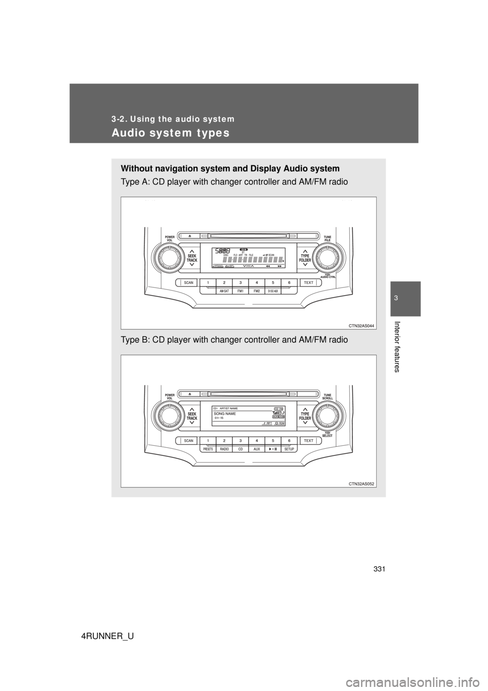 TOYOTA 4RUNNER 2012 N280 / 5.G Owners Manual 331
3
Interior features
4RUNNER_U
3-2. Using the audio system
Audio system types
Without navigation system and Display Audio system
Type A: CD player with changer controller and AM/FM radio
Type B: CD