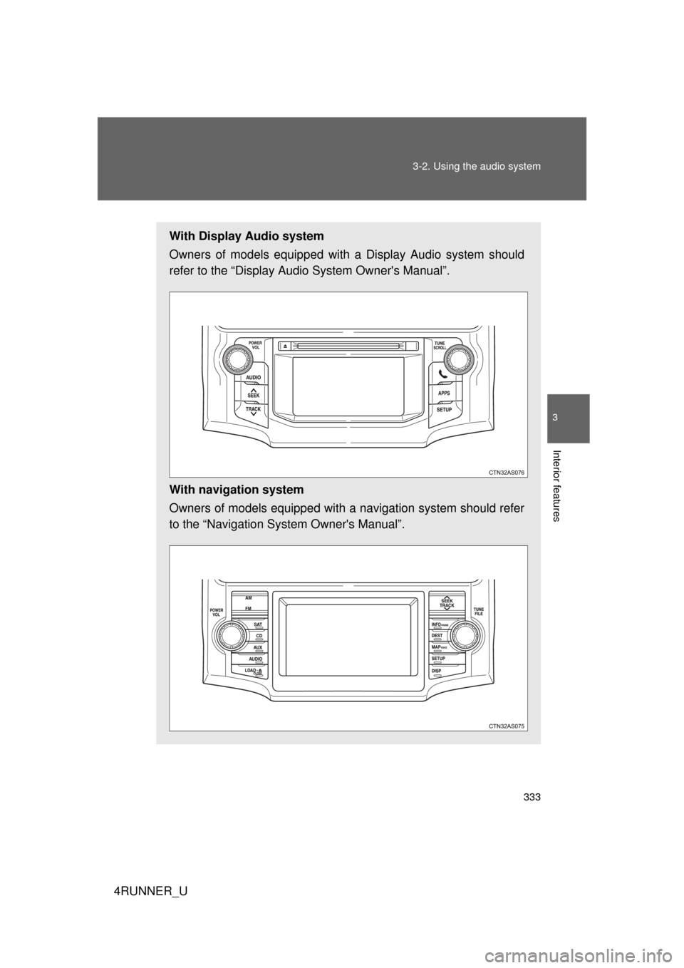 TOYOTA 4RUNNER 2012 N280 / 5.G Owners Manual 333
3-2. Using the audio system
3
Interior features
4RUNNER_U
With Display Audio system
Owners of models equipped with
a Display Audio system should
refer to the “Display Audio System Owners Manua TOYOTA 4RUNNER 2012 N280 / 5.G Owners Manual 333
3-2. Using the audio system
3
Interior features
4RUNNER_U
With Display Audio system
Owners of models equipped with
a Display Audio system should
refer to the “Display Audio System Owners Manua