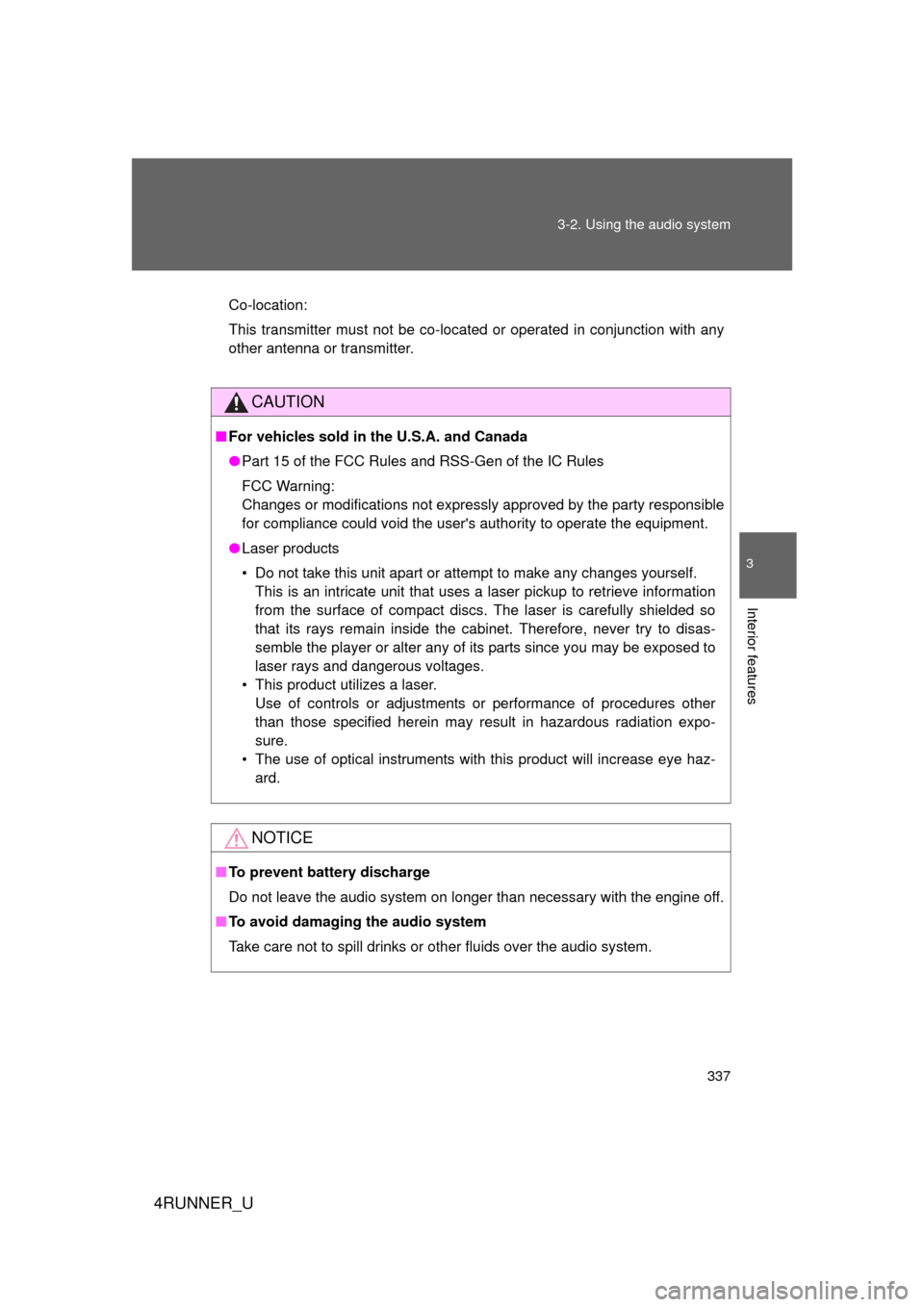 TOYOTA 4RUNNER 2012 N280 / 5.G Owners Manual 337
3-2. Using the audio system
3
Interior features
4RUNNER_U
Co-location:
This transmitter must not be co-located or operated in conjunction with any
other antenna or transmitter.
CAUTION
■
For veh
