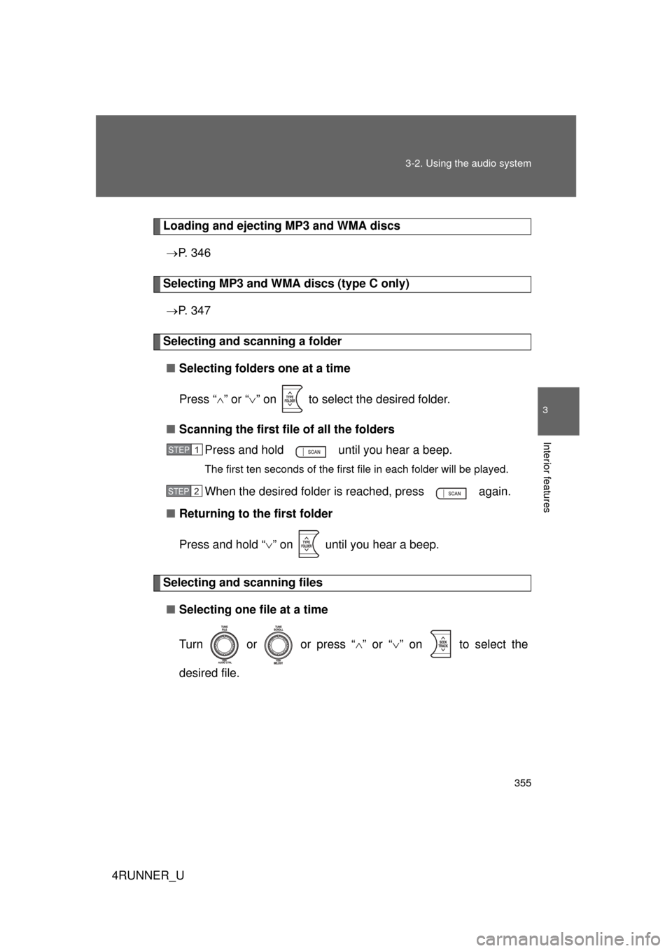 TOYOTA 4RUNNER 2012 N280 / 5.G Service Manual 355
3-2. Using the audio system
3
Interior features
4RUNNER_U
Loading and ejecting MP3 and WMA discs
 P.  3 4 6
Selecting MP3 and WMA discs (type C only)
 P.  3 4 7
Selecting and scanning a fold
