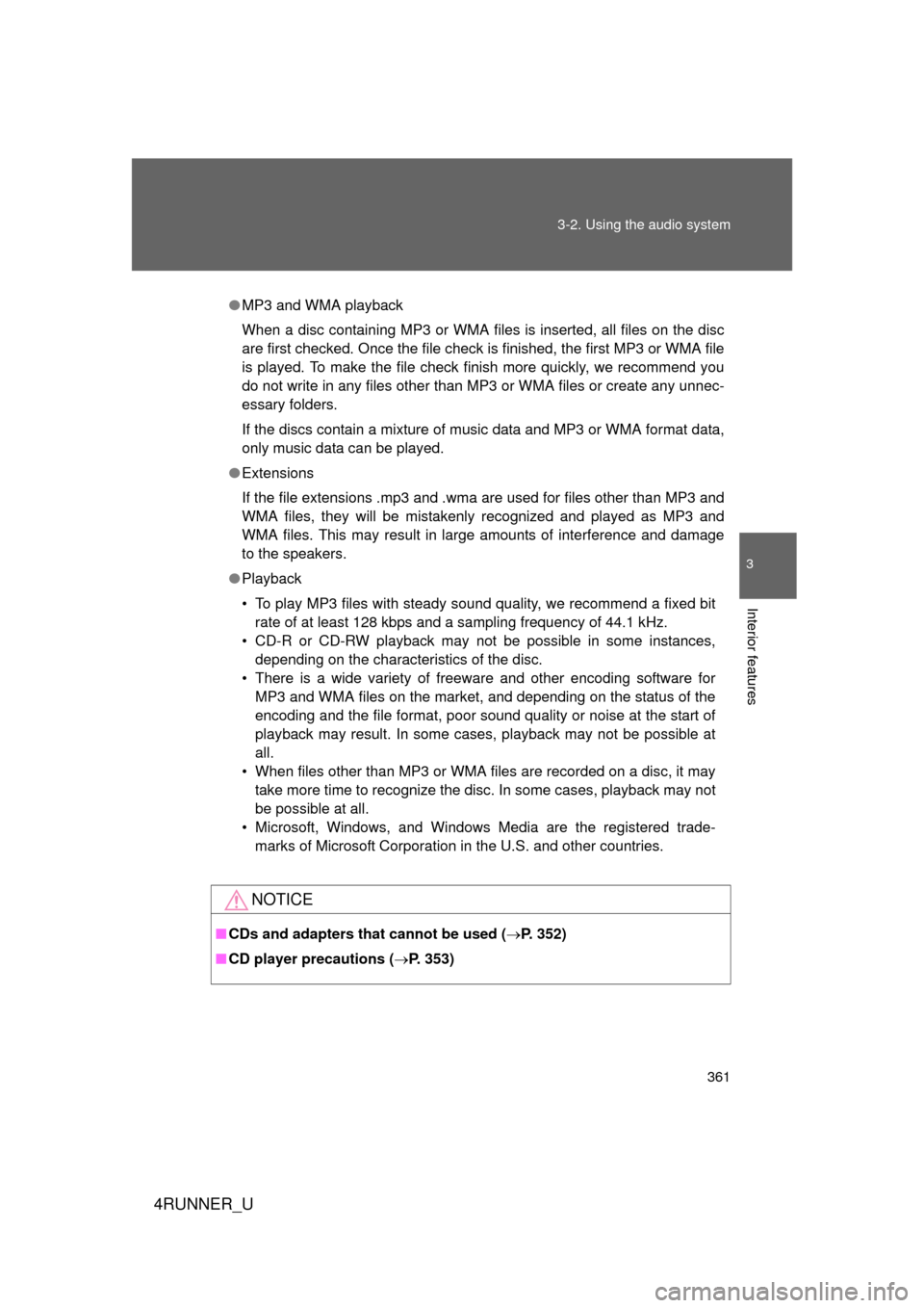 TOYOTA 4RUNNER 2012 N280 / 5.G Service Manual 361
3-2. Using the audio system
3
Interior features
4RUNNER_U
●
MP3 and WMA playback
When a disc containing MP3 or WMA files is inserted, all files on the disc
are first checked. Once the file check