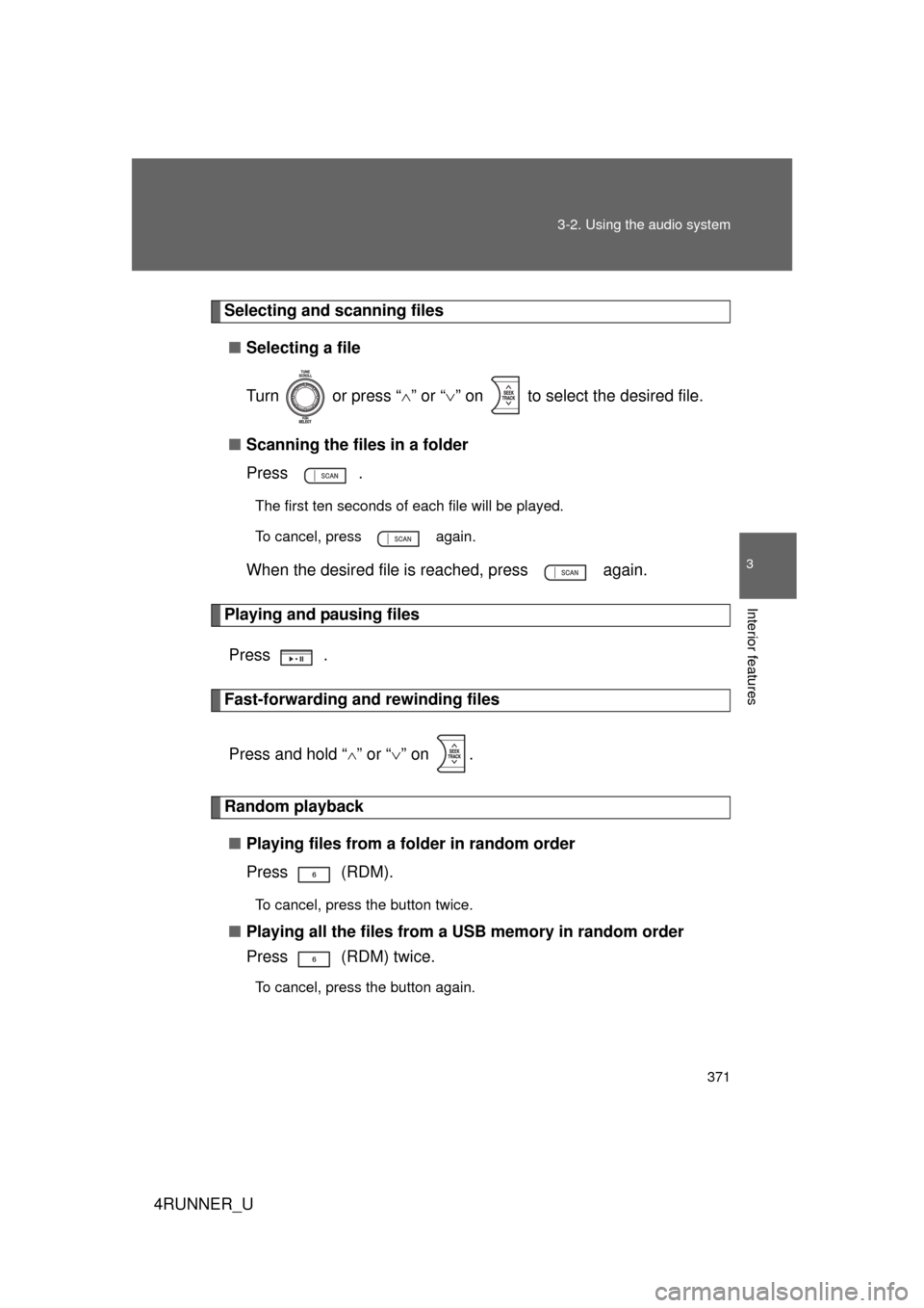 TOYOTA 4RUNNER 2012 N280 / 5.G Owners Manual 371
3-2. Using the audio system
3
Interior features
4RUNNER_U
Selecting and scanning files
■ Selecting a file
Turn   or press “ ” or “ ” on   to select the desired file.
■ Scanning t
