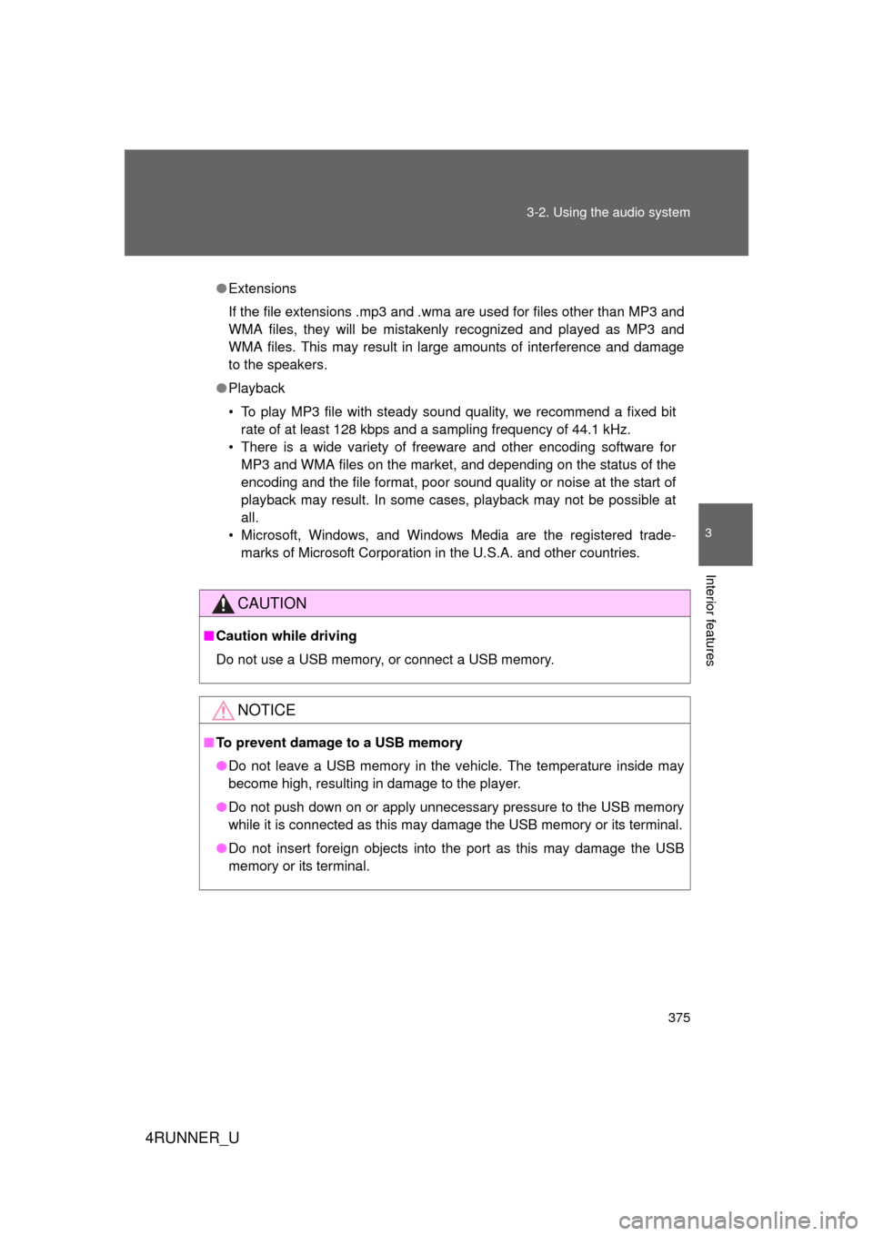TOYOTA 4RUNNER 2012 N280 / 5.G Owners Manual 375
3-2. Using the audio system
3
Interior features
4RUNNER_U
●
Extensions
If the file extensions .mp3 and .wma are used for files other than MP3 and
WMA files, they will be mistakenly recognized an