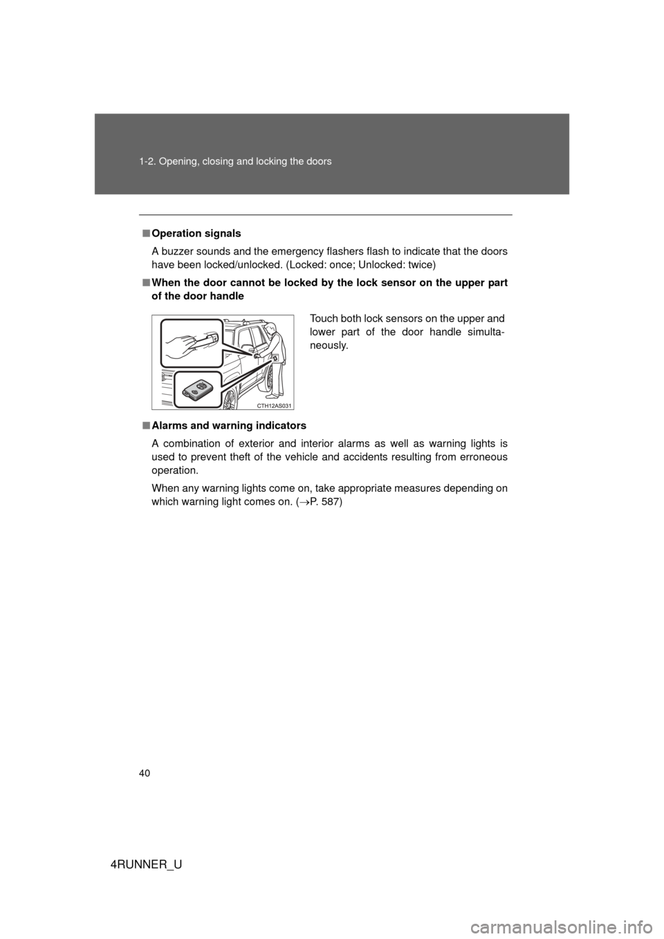 TOYOTA 4RUNNER 2012 N280 / 5.G Owners Guide 40 1-2. Opening, closing and locking the doors
4RUNNER_U
■Operation signals
A buzzer sounds and the emergency flashers flash to indicate that the doors
have been locked/unlocked. (Locked: once; Unlo