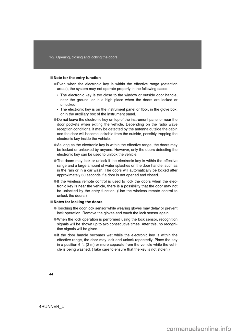 TOYOTA 4RUNNER 2012 N280 / 5.G Service Manual 44 1-2. Opening, closing and locking the doors
4RUNNER_U
■Note for the entry function
● Even when the electronic key is within the effective range (detection
areas), the system may not operate pro