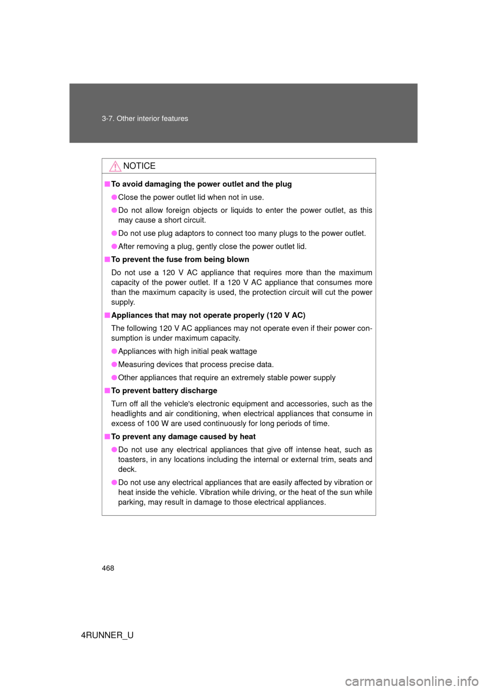 TOYOTA 4RUNNER 2012 N280 / 5.G Owners Manual 468 3-7. Other interior features
4RUNNER_U
NOTICE
■To avoid damaging the power outlet and the plug
● Close the power outlet lid when not in use.
● Do not allow foreign objects or liquid s to ent
