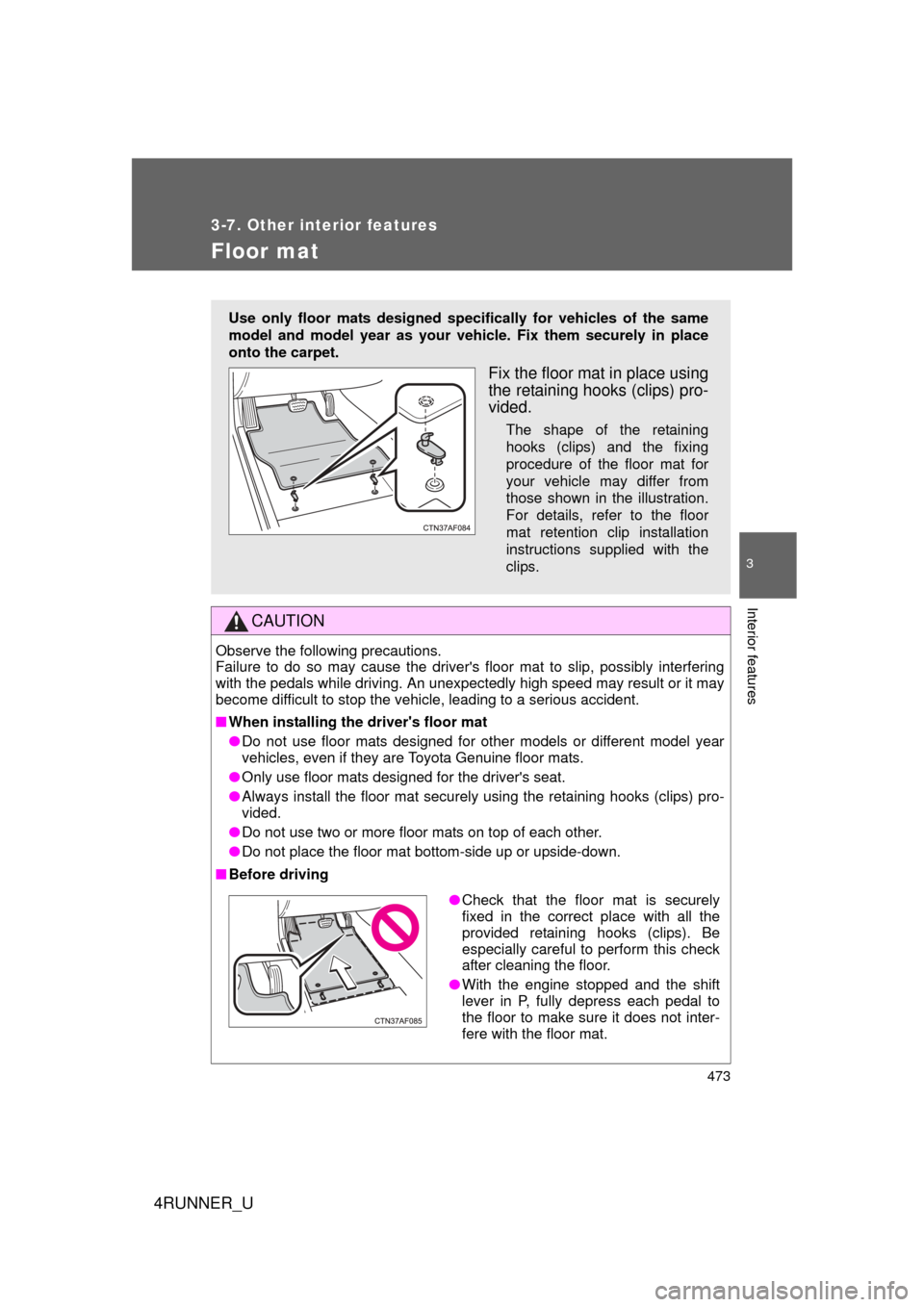 TOYOTA 4RUNNER 2012 N280 / 5.G Owners Manual 473
3-7. Other interior features
3
Interior features
4RUNNER_U
Floor mat
CAUTION
Observe the following precautions.
Failure to do so may cause the drivers floor mat to slip, possibly interfering
wit TOYOTA 4RUNNER 2012 N280 / 5.G Owners Manual 473
3-7. Other interior features
3
Interior features
4RUNNER_U
Floor mat
CAUTION
Observe the following precautions.
Failure to do so may cause the drivers floor mat to slip, possibly interfering
wit