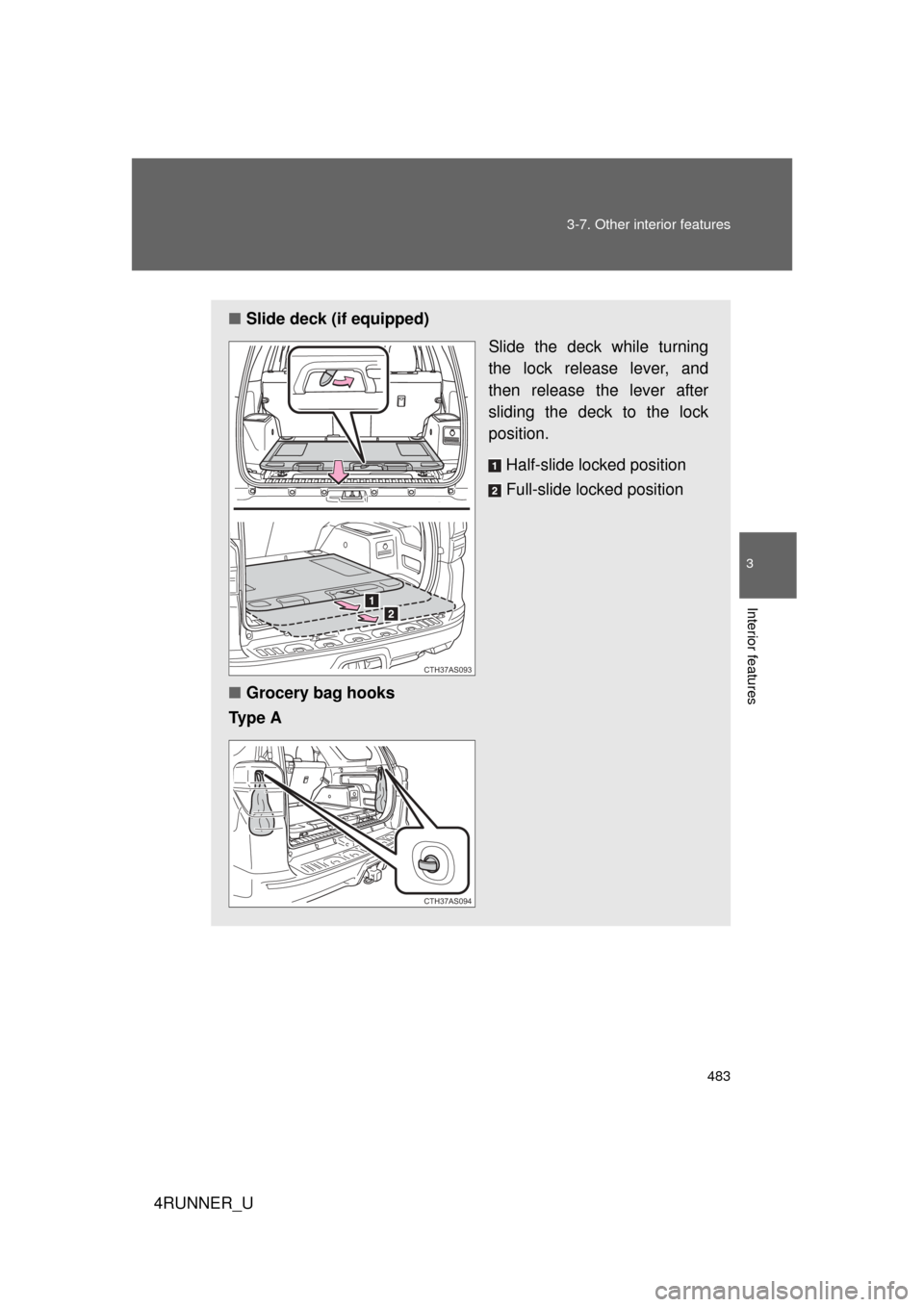 TOYOTA 4RUNNER 2012 N280 / 5.G Owners Manual 483
3-7. Other interior features
3
Interior features
4RUNNER_U
■
Slide deck (if equipped)
Slide the deck while turning
the lock release lever, and
then release the lever after
sliding the deck to th