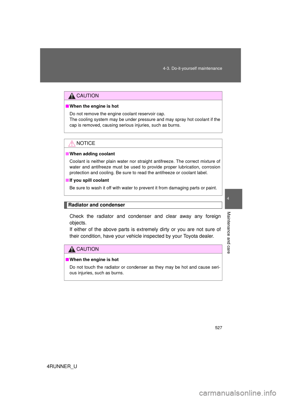 TOYOTA 4RUNNER 2012 N280 / 5.G Owners Manual 527
4-3. Do-it-yourself maintenance
4
Maintenance and care
4RUNNER_U
Radiator and condenser
Check the radiator and condenser and clear away any foreign
objects. 
If either of the above parts is extrem