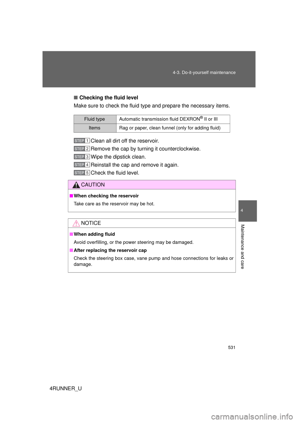 TOYOTA 4RUNNER 2012 N280 / 5.G Owners Manual 531
4-3. Do-it-yourself maintenance
4
Maintenance and care
4RUNNER_U
■
Checking the fluid level
Make sure to check the fluid type and prepare the necessary items.
Clean all dirt off the reservoir.
R