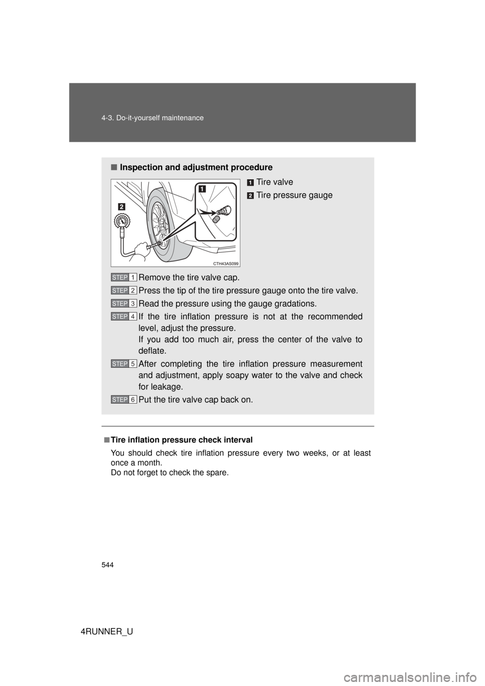 TOYOTA 4RUNNER 2012 N280 / 5.G Owners Manual 544 4-3. Do-it-yourself maintenance
4RUNNER_U
■Tire inflation pressure check interval
You should check tire inflation pressure every two weeks, or at least
once a month.
Do not forget to check the s TOYOTA 4RUNNER 2012 N280 / 5.G Owners Manual 544 4-3. Do-it-yourself maintenance
4RUNNER_U
■Tire inflation pressure check interval
You should check tire inflation pressure every two weeks, or at least
once a month.
Do not forget to check the s