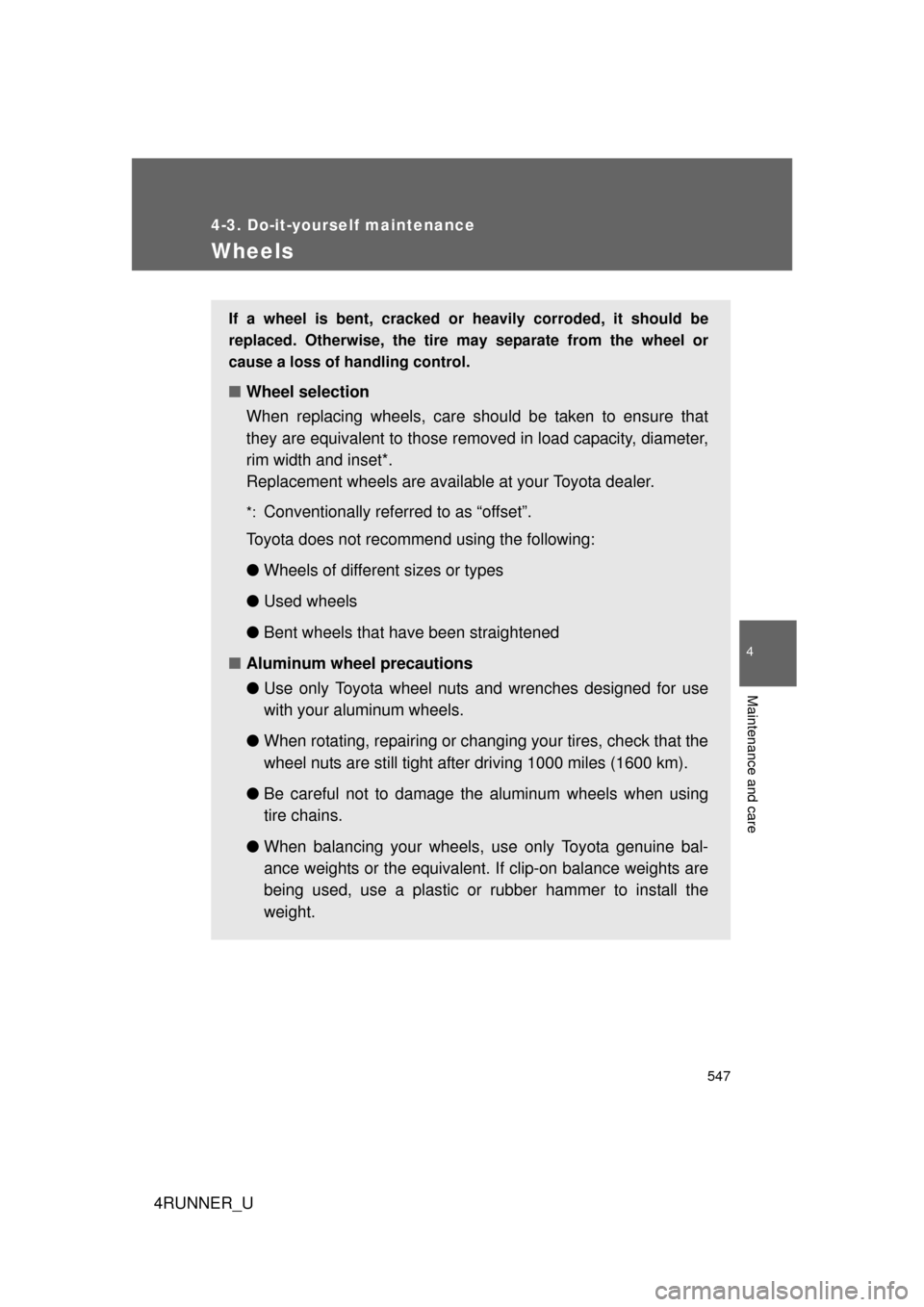 TOYOTA 4RUNNER 2012 N280 / 5.G Owners Manual 547
4-3. Do-it-yourself maintenance
4
Maintenance and care
4RUNNER_U
Wheels
If a wheel is bent, cracked or heavily corroded, it should be
replaced. Otherwise, the tire may separate from the wheel or
c TOYOTA 4RUNNER 2012 N280 / 5.G Owners Manual 547
4-3. Do-it-yourself maintenance
4
Maintenance and care
4RUNNER_U
Wheels
If a wheel is bent, cracked or heavily corroded, it should be
replaced. Otherwise, the tire may separate from the wheel or
c