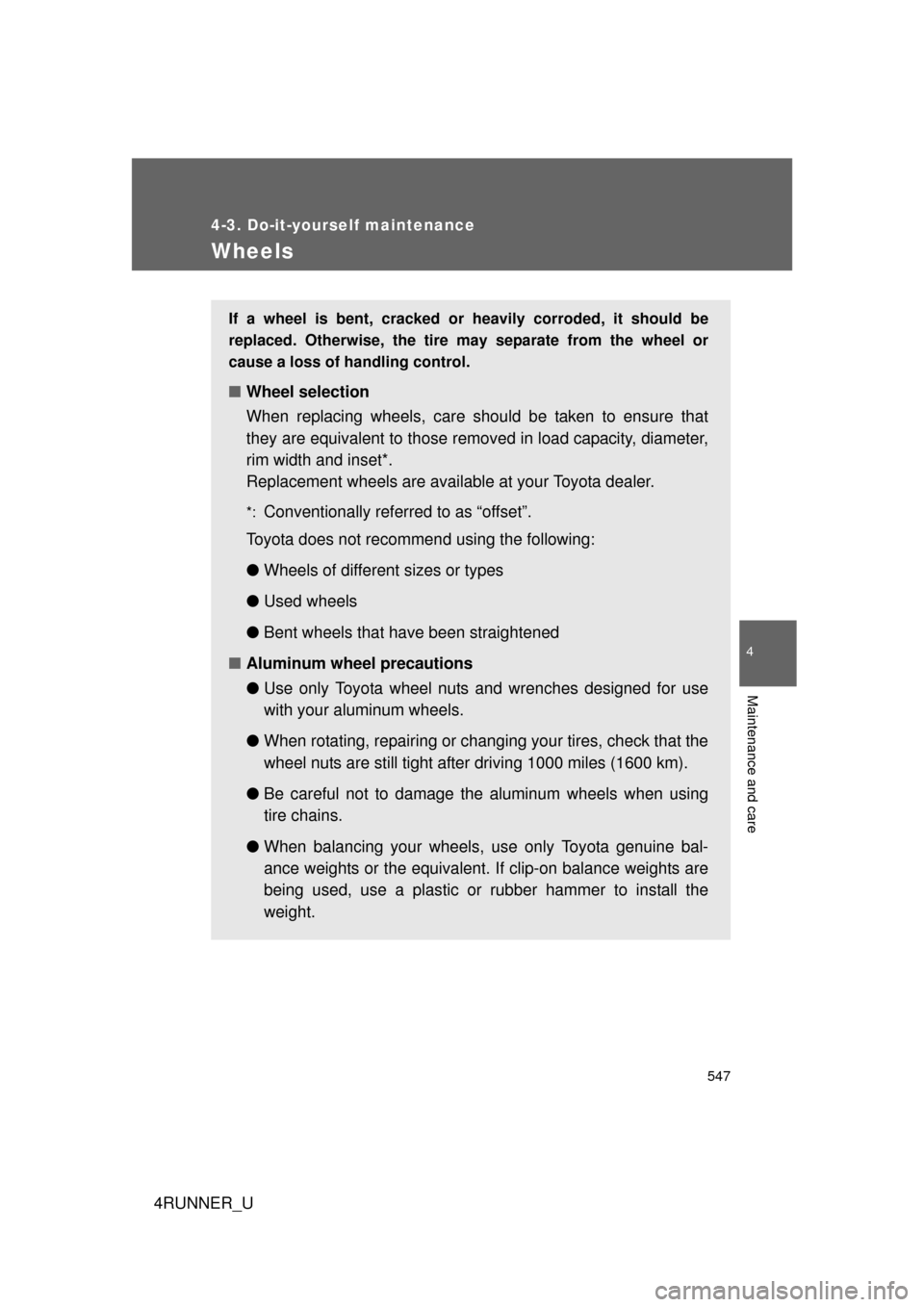 TOYOTA 4RUNNER 2012 N280 / 5.G Owners Manual 547
4-3. Do-it-yourself maintenance
4
Maintenance and care
4RUNNER_U
Wheels
If a wheel is bent, cracked or heavily corroded, it should be
replaced. Otherwise, the tire may separate from the wheel or
c