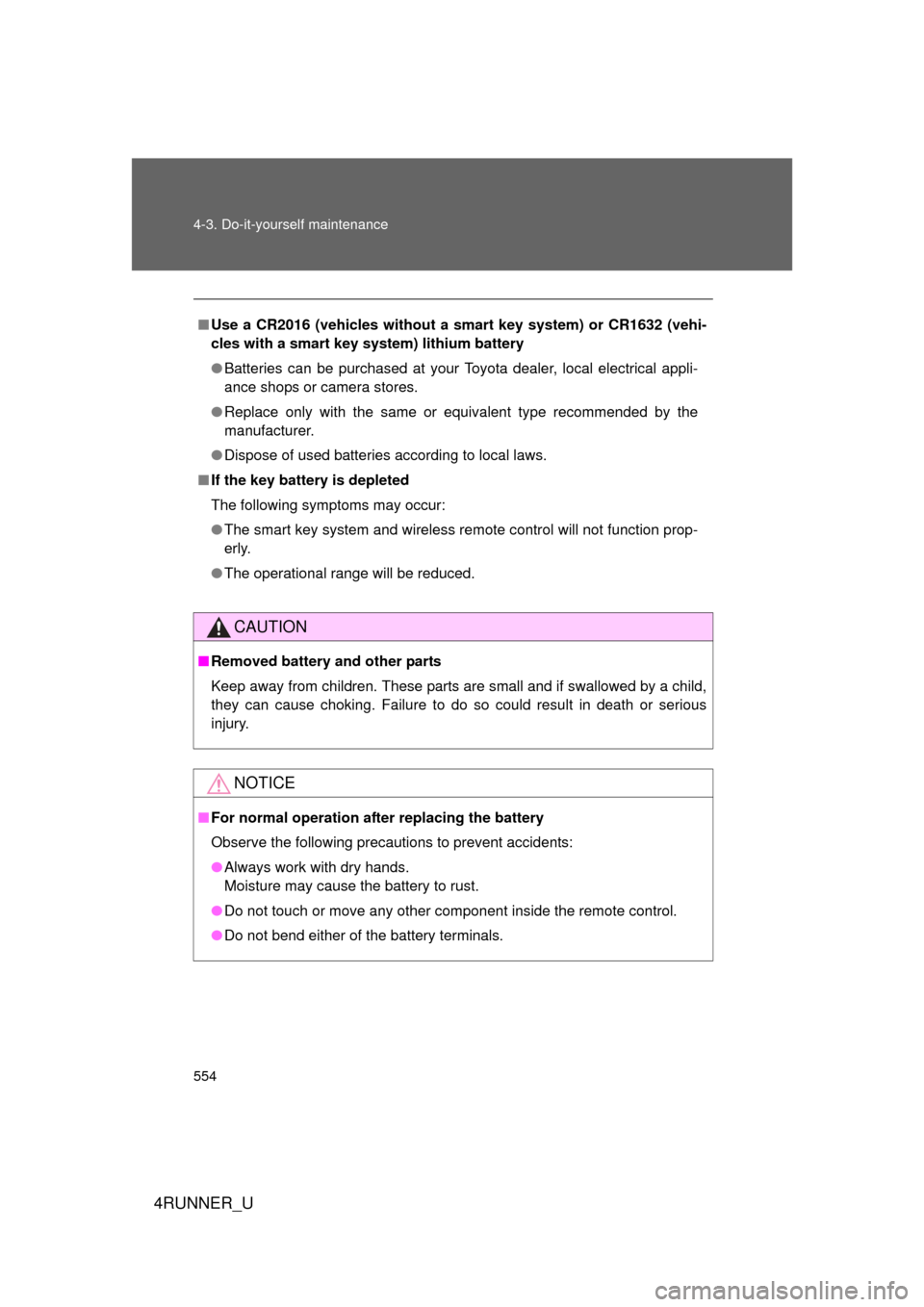 TOYOTA 4RUNNER 2012 N280 / 5.G Owners Manual 554 4-3. Do-it-yourself maintenance
4RUNNER_U
■Use a CR2016 (vehicles without a  smart key system) or CR1632 (vehi-
cles with a smart key system) lithium battery
● Batteries can be purchased at yo