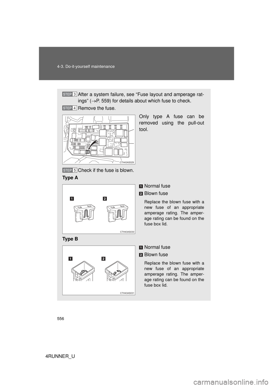 TOYOTA 4RUNNER 2012 N280 / 5.G Owners Manual 556 4-3. Do-it-yourself maintenance
4RUNNER_U
After a system failure, see “Fuse layout and amperage rat-
ings” (P. 559) for details about which fuse to check.
Remove the fuse.
Only type A fuse 