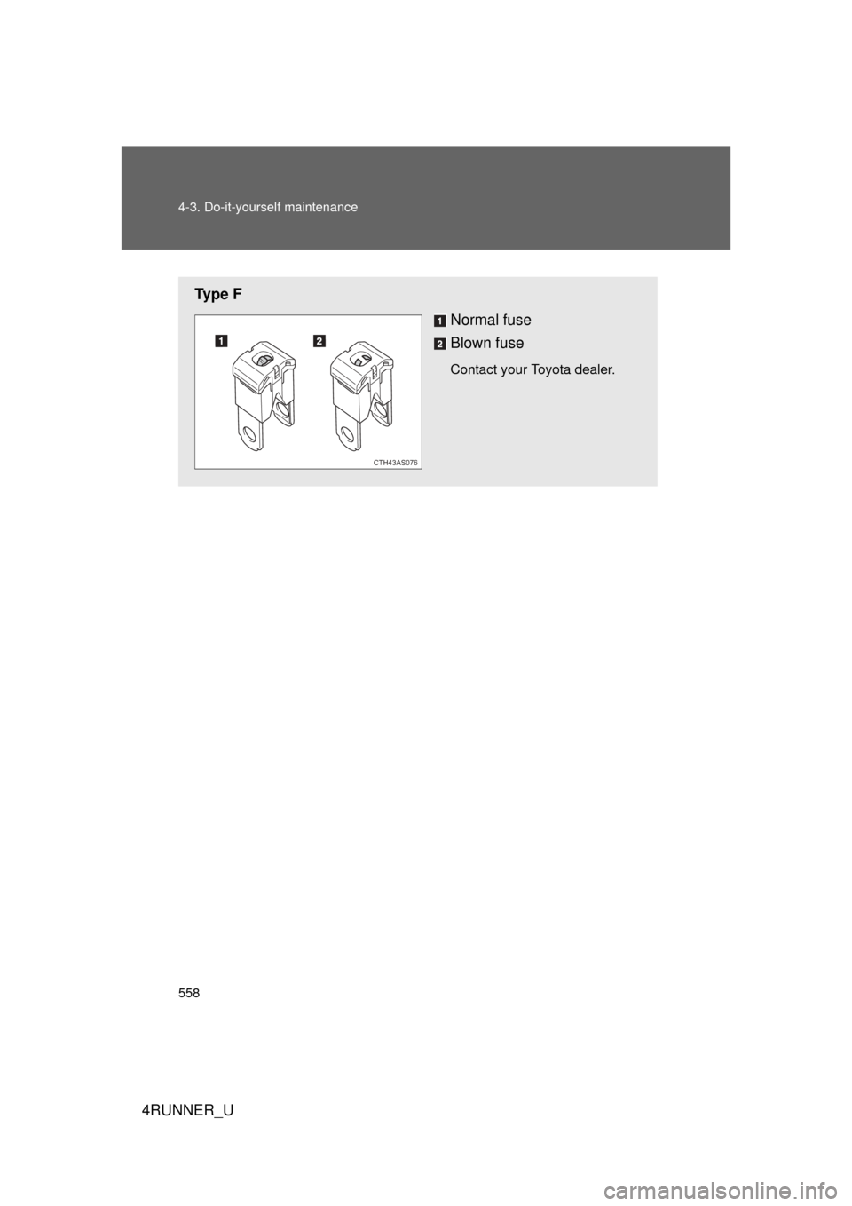 TOYOTA 4RUNNER 2012 N280 / 5.G Owners Manual 558 4-3. Do-it-yourself maintenance
4RUNNER_U
Ty p e  FNormal fuse
Blown fuse
Contact your Toyota dealer.
CTH43AS076 