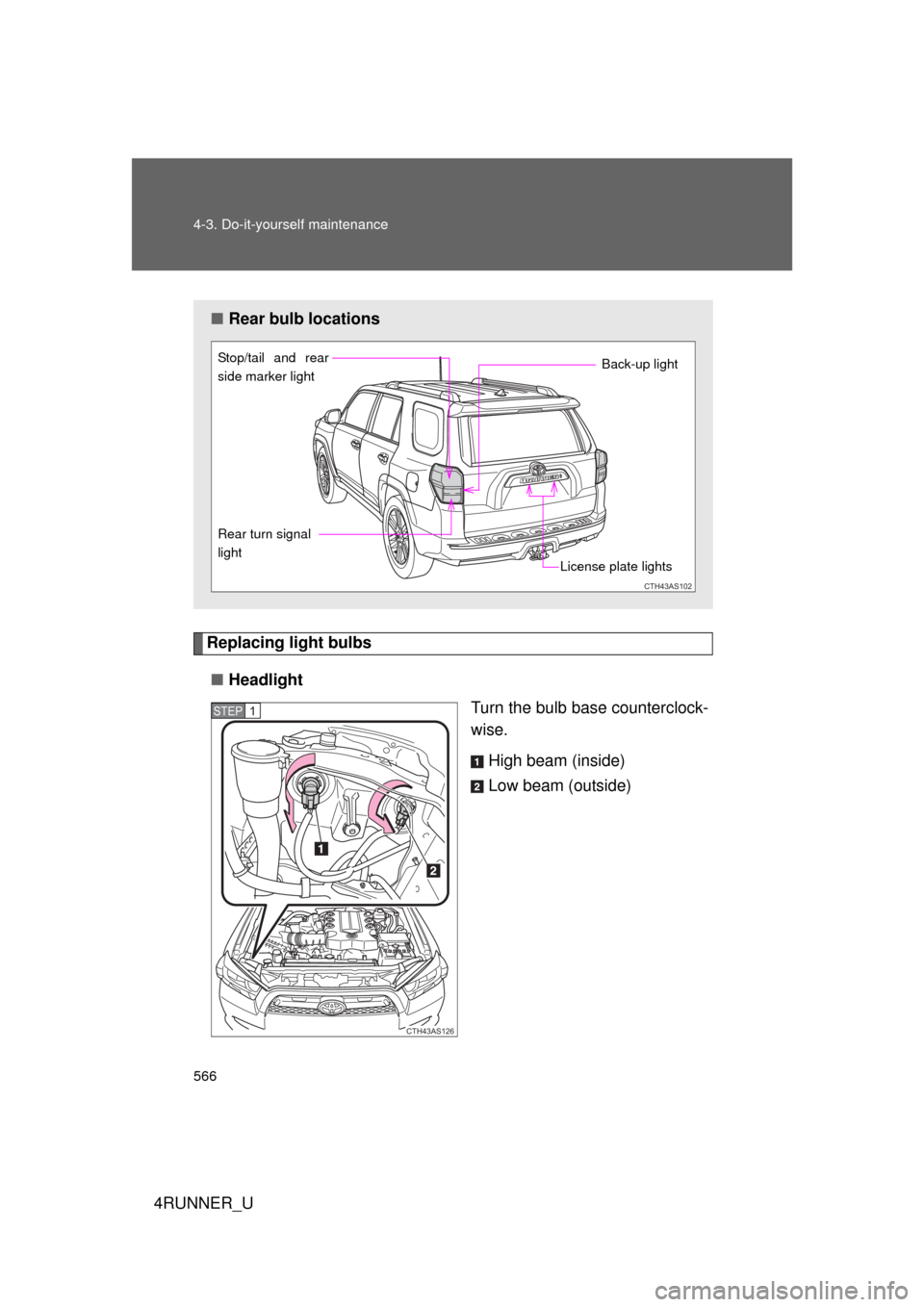 TOYOTA 4RUNNER 2012 N280 / 5.G Owners Manual 566 4-3. Do-it-yourself maintenance
4RUNNER_U
Replacing light bulbs■ Headlight
Turn the bulb base counterclock-
wise.
High beam (inside)
Low beam (outside)
■Rear bulb locations
CTH43AS102
License 