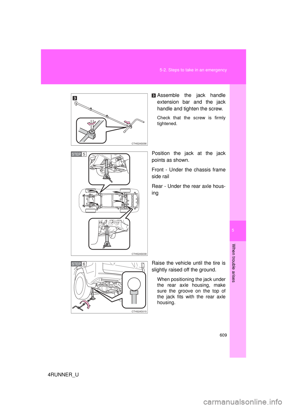 TOYOTA 4RUNNER 2012 N280 / 5.G Owners Manual 5
When trouble arises
609
5-2. Steps to take in an emergency
4RUNNER_U
Assemble the jack handle
extension bar and the jack
handle and tighten the screw.
Check that the screw is firmly
tightened.
Posit