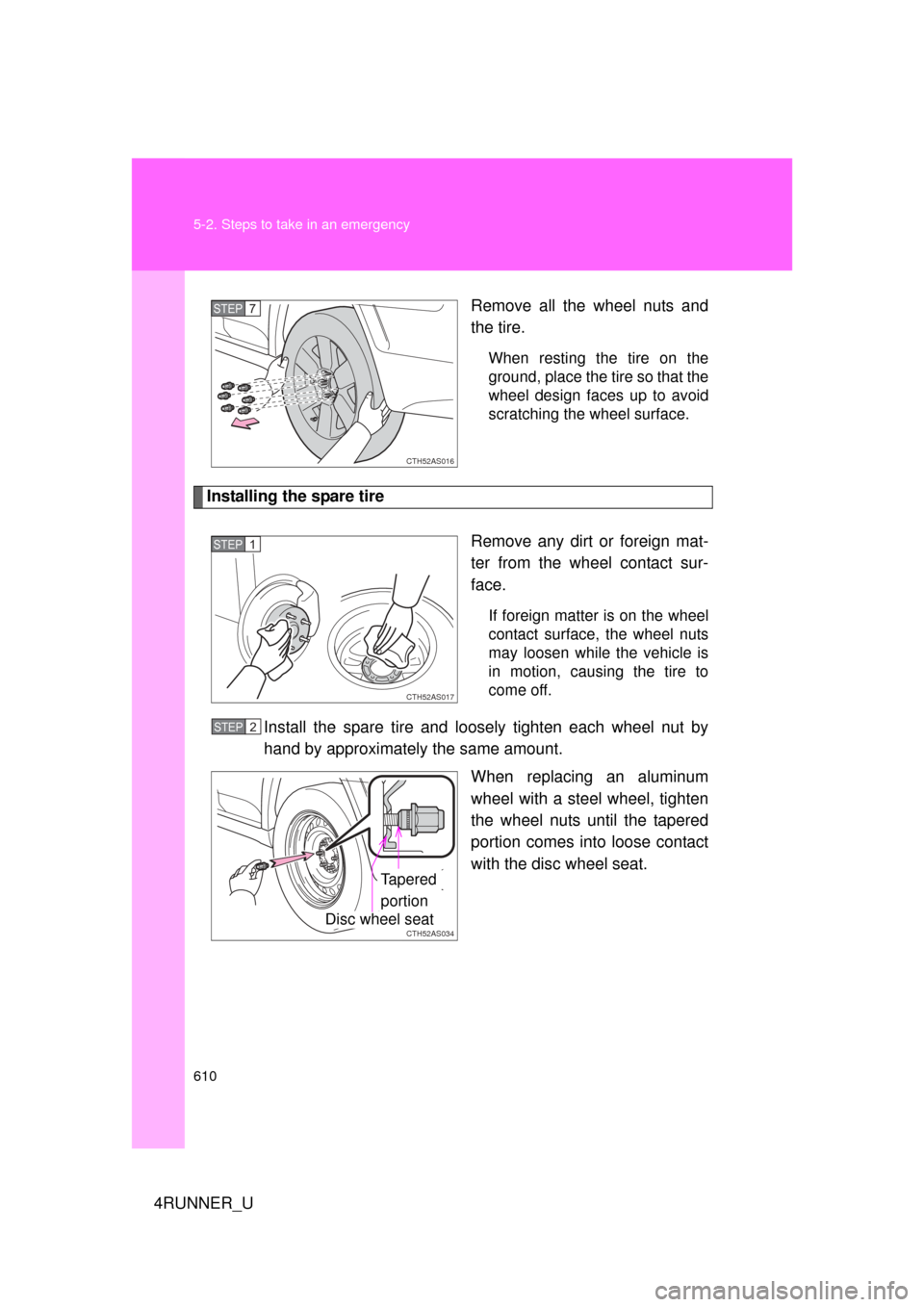 TOYOTA 4RUNNER 2012 N280 / 5.G Owners Manual 610 5-2. Steps to take in an emergency
4RUNNER_URemove all the wheel nuts and
the tire.
When resting the tire on the
ground, place the tire so that the
wheel design faces up to avoid
scratching the wh