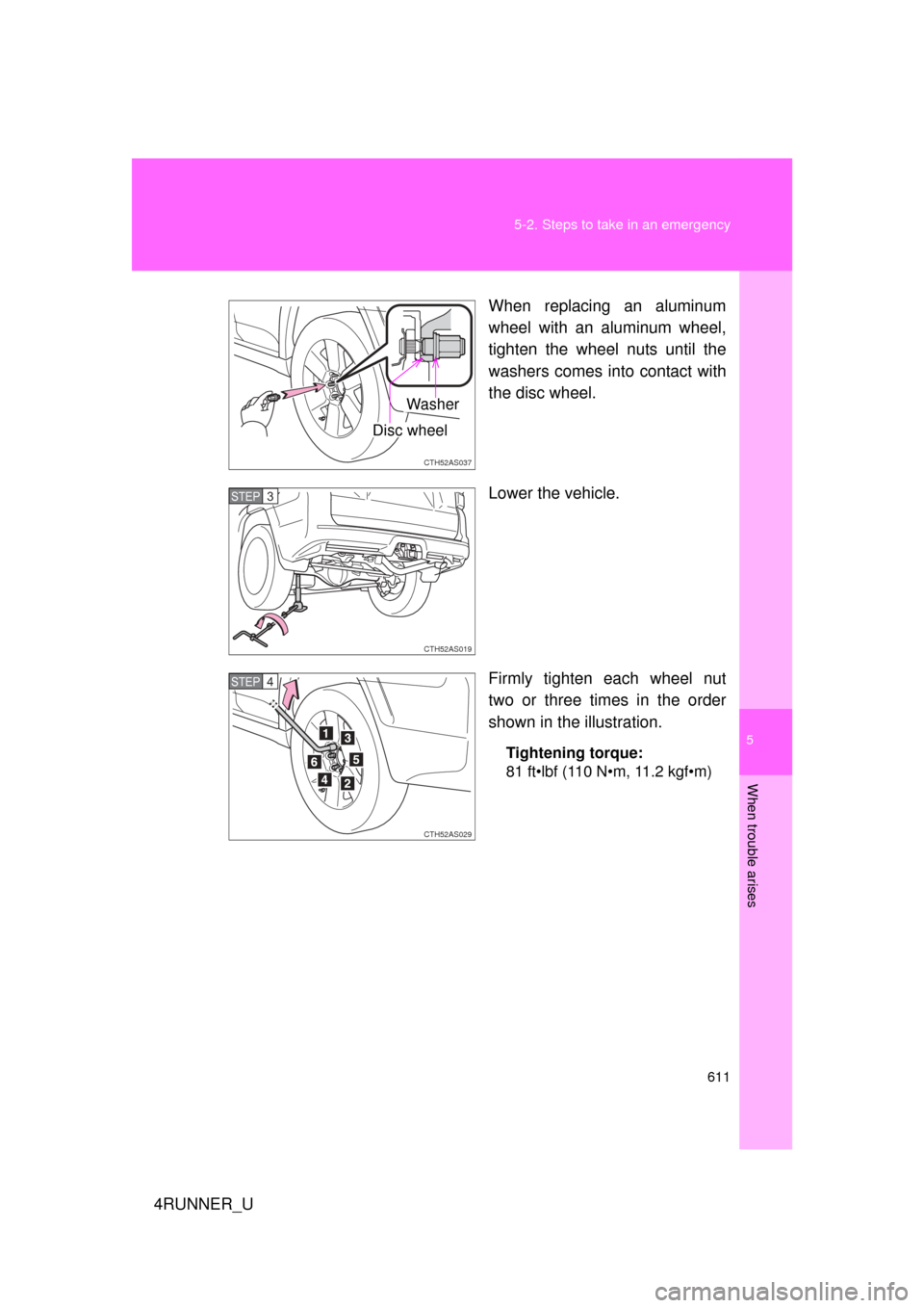 TOYOTA 4RUNNER 2012 N280 / 5.G Owners Manual 5
When trouble arises
611
5-2. Steps to take in an emergency
4RUNNER_U
When replacing an aluminum
wheel with an aluminum wheel,
tighten the wheel nuts until the
washers comes into contact with
the dis TOYOTA 4RUNNER 2012 N280 / 5.G Owners Manual 5
When trouble arises
611
5-2. Steps to take in an emergency
4RUNNER_U
When replacing an aluminum
wheel with an aluminum wheel,
tighten the wheel nuts until the
washers comes into contact with
the dis