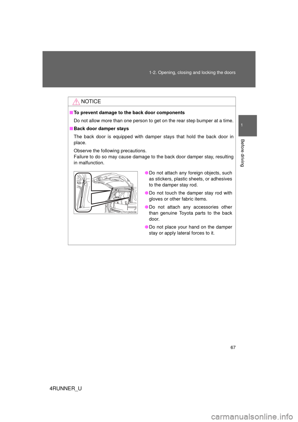 TOYOTA 4RUNNER 2012 N280 / 5.G Repair Manual 67
1-2. Opening, closing and locking the doors
1
Before driving
4RUNNER_U
NOTICE
■
To prevent damage to th e back door components
Do not allow more than one person to get on the rear step bumper at 