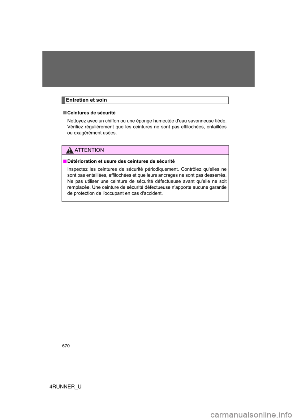 TOYOTA 4RUNNER 2012 N280 / 5.G Owners Manual 670
4RUNNER_U
Entretien et soin
■Ceintures de sécurité
Nettoyez avec un chiffon ou une éponge humectée deau savonneuse tiède.
Vérifiez régulièrement que les ceintures ne sont pas effiloché