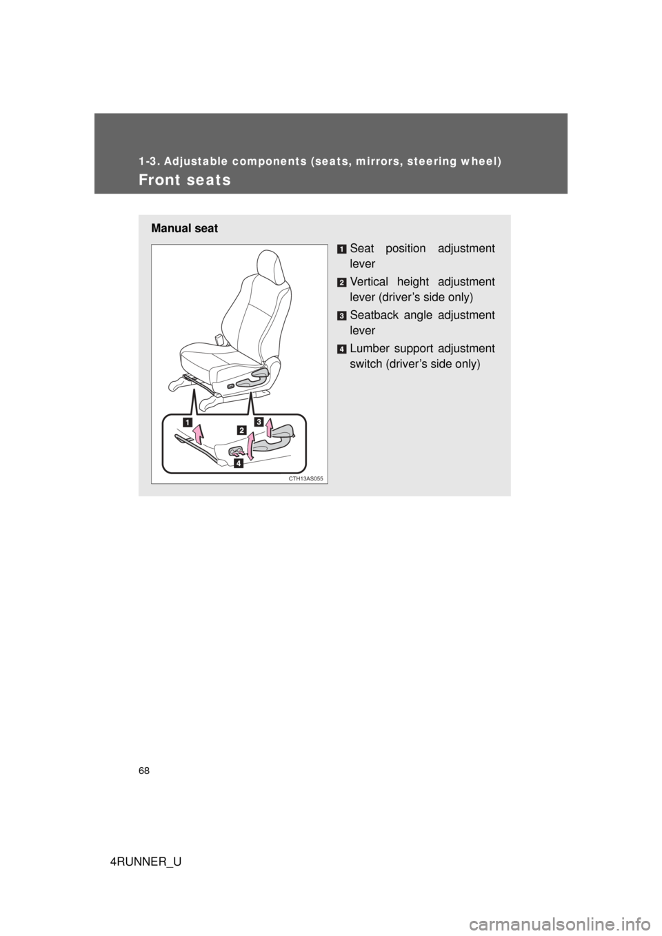 TOYOTA 4RUNNER 2012 N280 / 5.G Repair Manual 68
4RUNNER_U
1-3. Adjustable components (seats, mirrors, steering wheel)
Front seats
Manual seat Seat position adjustment
lever
Vertical height adjustment
lever (driver’s side only)
Seatback angle a