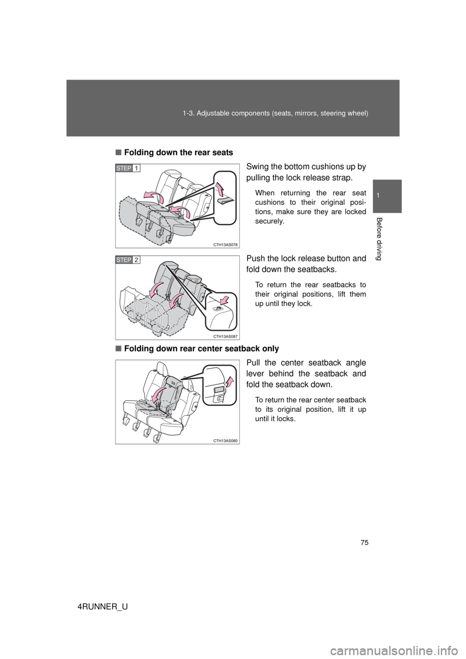 TOYOTA 4RUNNER 2012 N280 / 5.G Manual PDF 75
1-3. Adjustable components (s
eats, mirrors, steering wheel)
1
Before driving
4RUNNER_U■
Folding down the rear seats
Swing the bottom cushions up by
pulling the lock release strap.
When returning