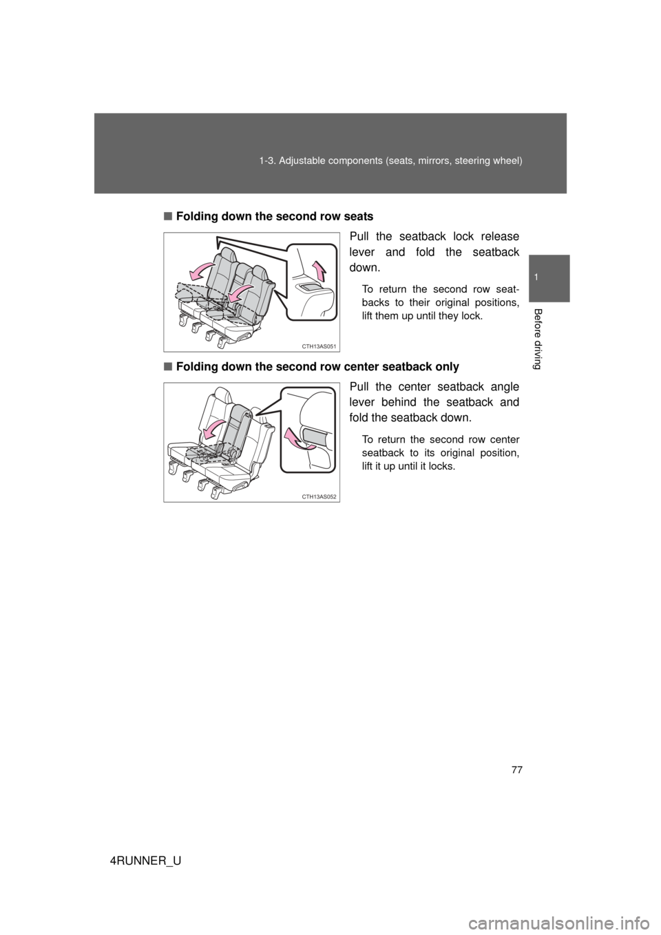 TOYOTA 4RUNNER 2012 N280 / 5.G Manual PDF 77
1-3. Adjustable components (s
eats, mirrors, steering wheel)
1
Before driving
4RUNNER_U■
Folding down the second row seats
Pull the seatback lock release
lever and fold the seatback
down.
To retu