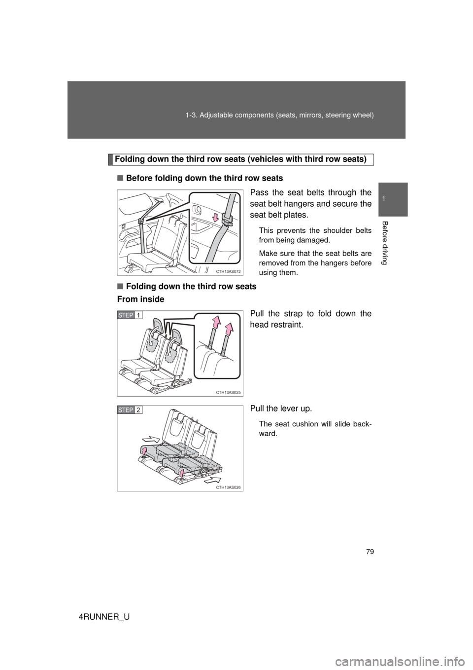 TOYOTA 4RUNNER 2012 N280 / 5.G Manual PDF 79
1-3. Adjustable components (s
eats, mirrors, steering wheel)
1
Before driving
4RUNNER_U
Folding down the third row seats (v ehicles with third row seats)
■ Before folding down the third row seats