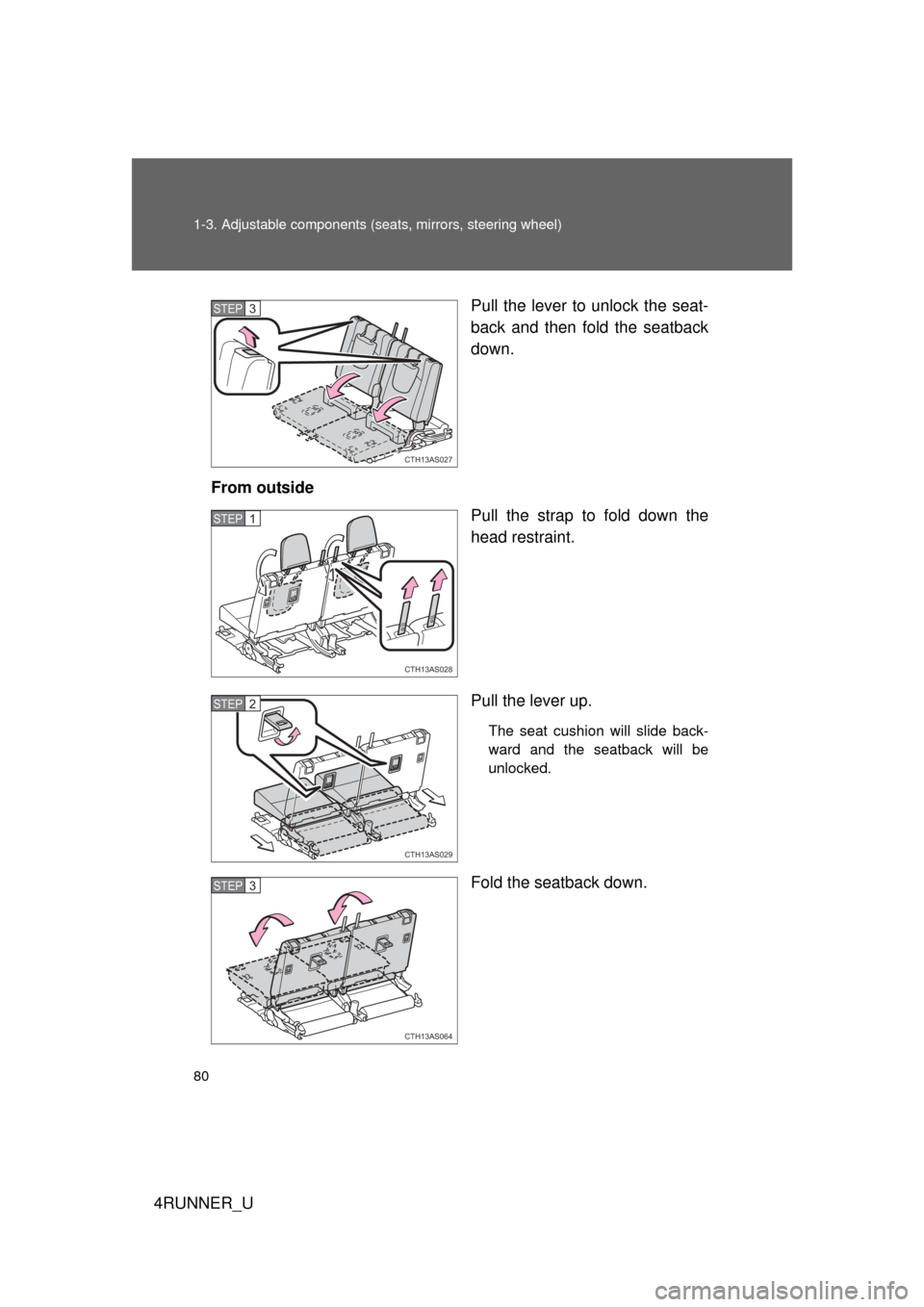 TOYOTA 4RUNNER 2012 N280 / 5.G Manual PDF 80 1-3. Adjustable components (seats, mirrors, steering wheel)
4RUNNER_U Pull the lever to unlock the seat-
back and then fold the seatback
down.
From outside Pull the strap to fold down the
head rest