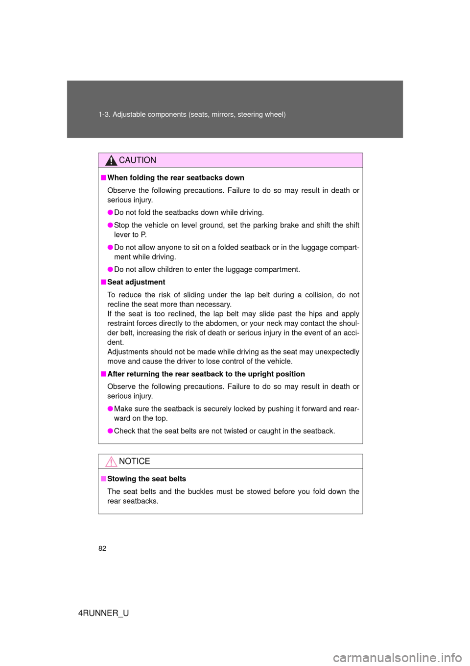 TOYOTA 4RUNNER 2012 N280 / 5.G Owners Manual 82 1-3. Adjustable components (seats, mirrors, steering wheel)
4RUNNER_U
CAUTION
■When folding the rear seatbacks down
Observe the following precautions. Failure to do so may result in death or
seri