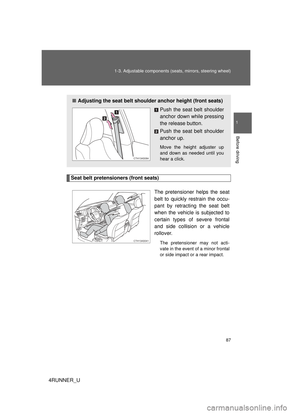 TOYOTA 4RUNNER 2012 N280 / 5.G Manual Online 87
1-3. Adjustable components (s
eats, mirrors, steering wheel)
1
Before driving
4RUNNER_U
Seat belt pretensioners (front seats)
The pretensioner helps the seat
belt to quickly restrain the occu-
pant TOYOTA 4RUNNER 2012 N280 / 5.G Manual Online 87
1-3. Adjustable components (s
eats, mirrors, steering wheel)
1
Before driving
4RUNNER_U
Seat belt pretensioners (front seats)
The pretensioner helps the seat
belt to quickly restrain the occu-
pant