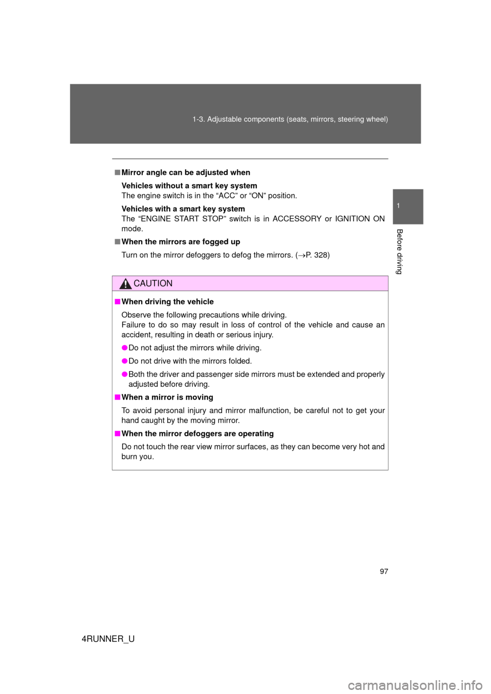 TOYOTA 4RUNNER 2012 N280 / 5.G Owners Manual 97
1-3. Adjustable components (s
eats, mirrors, steering wheel)
1
Before driving
4RUNNER_U
■Mirror angle can be adjusted when
Vehicles without a smart key system
The engine switch is in the “ACC�