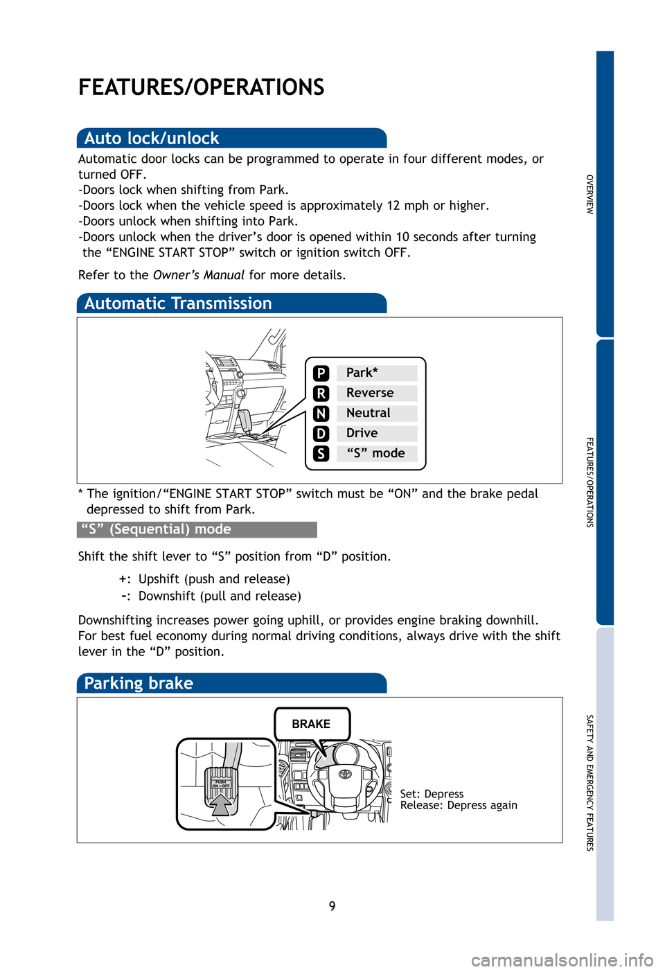 TOYOTA 4RUNNER 2012 N280 / 5.G Quick Reference Guide OVERVIEW
FEATURES/OPERATIONS
SAFETY AND EMERGENCY FEATURES
9
FEATURES/OPERATIONS
Automatic Transmission
* The ignition/“ENGINE START STOP” switch must be “ON” and t\
he brake pedaldepressed to