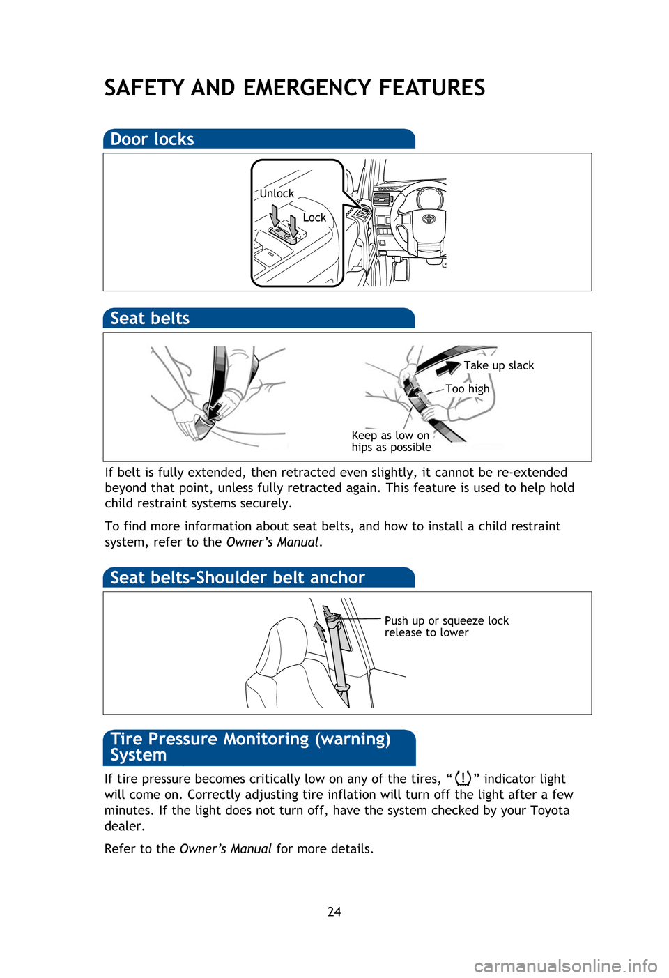 TOYOTA 4RUNNER 2012 N280 / 5.G Quick Reference Guide 24
SAFETY AND EMERGENCY FEATURES
If tire pressure becomes critically low on any of the tires, “ ” indicator light
will come on. Correctly adjusting tire inflation will turn off the light\
after a TOYOTA 4RUNNER 2012 N280 / 5.G Quick Reference Guide 24
SAFETY AND EMERGENCY FEATURES
If tire pressure becomes critically low on any of the tires, “ ” indicator light
will come on. Correctly adjusting tire inflation will turn off the light\
after a