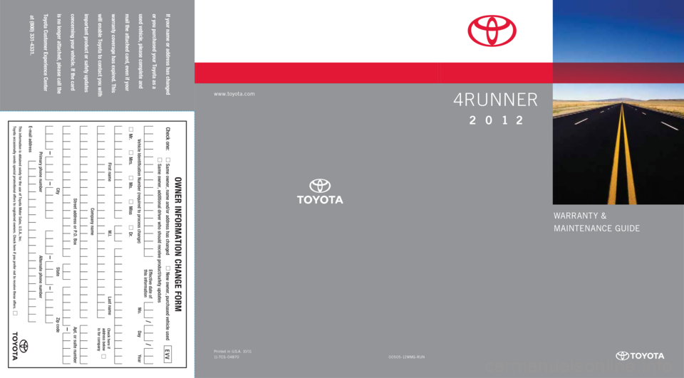 TOYOTA 4RUNNER 2012 N280 / 5.G Warranty And Maintenance Guide WARRANT Y &
MAINTENANCE GUIDE
www.toyota.com
If your name or address has changed
or you purchased your Toyota as a
used vehicle, please complete and
mail the attached card, even if your
warran TOYOTA 4RUNNER 2012 N280 / 5.G Warranty And Maintenance Guide WARRANT Y &
MAINTENANCE GUIDE
www.toyota.com
If your name or address has changed
or you purchased your Toyota as a
used vehicle, please complete and
mail the attached card, even if your
warran